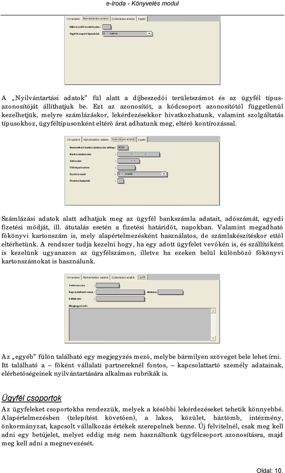 meg, eltérő kontírozással. Számlázási adatok alatt adhatjuk meg az ügyfél bankszámla adatait, adószámát, egyedi fizetési módját, ill. átutalás esetén a fizetési határidőt, napokban.