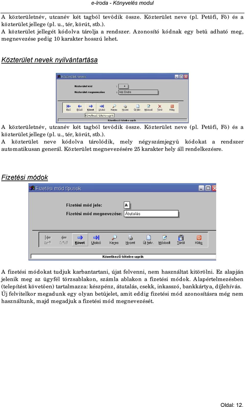 ). A közterület neve kódolva tárolódik, mely négyszámjegyű kódokat a rendszer automatikusan generál. Közterület megnevezésére 25 karakter hely áll rendelkezésre.