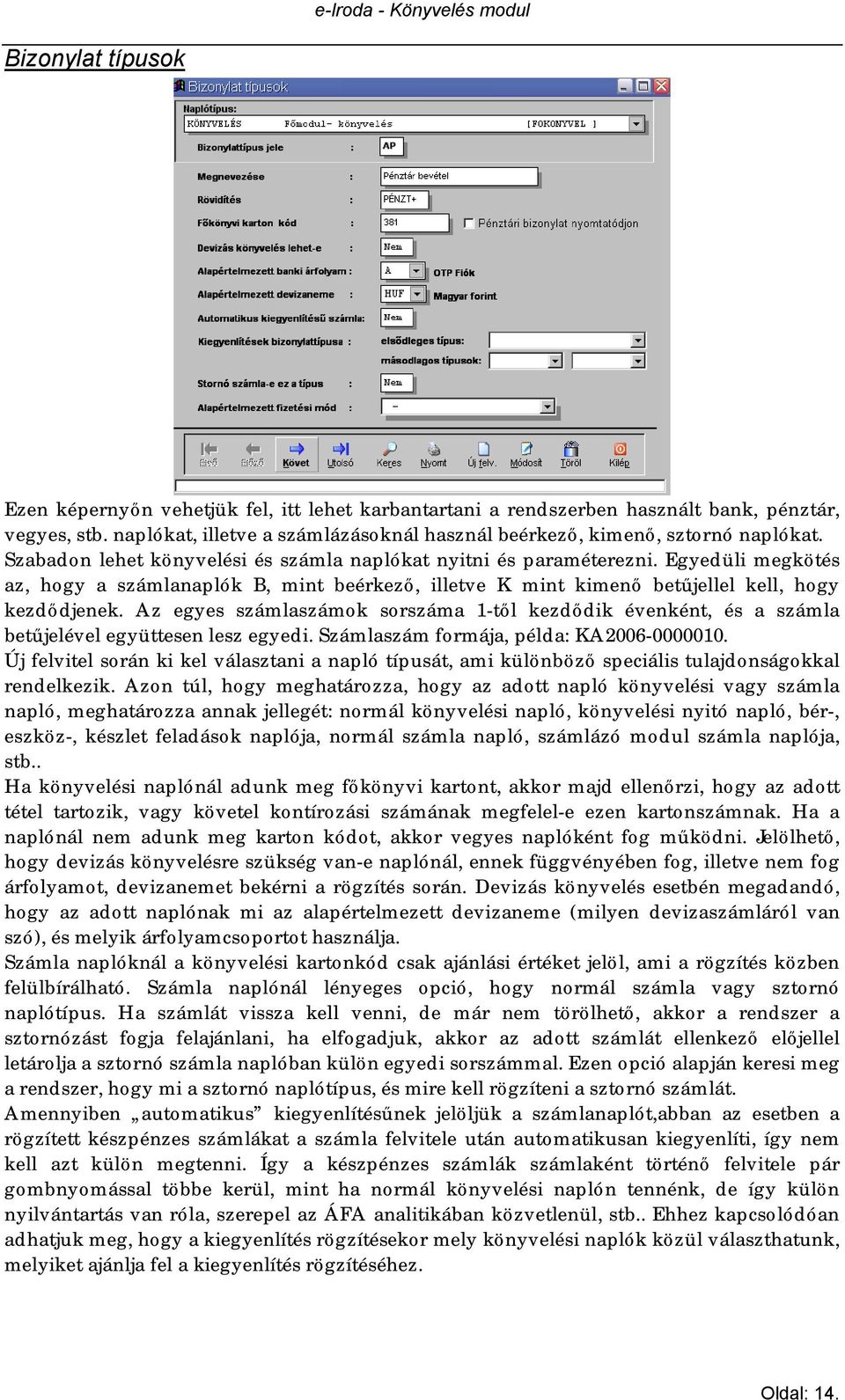 Az egyes számlaszámok sorszáma 1-től kezdődik évenként, és a számla betűjelével együttesen lesz egyedi. Számlaszám formája, példa: KA2006-0000010.