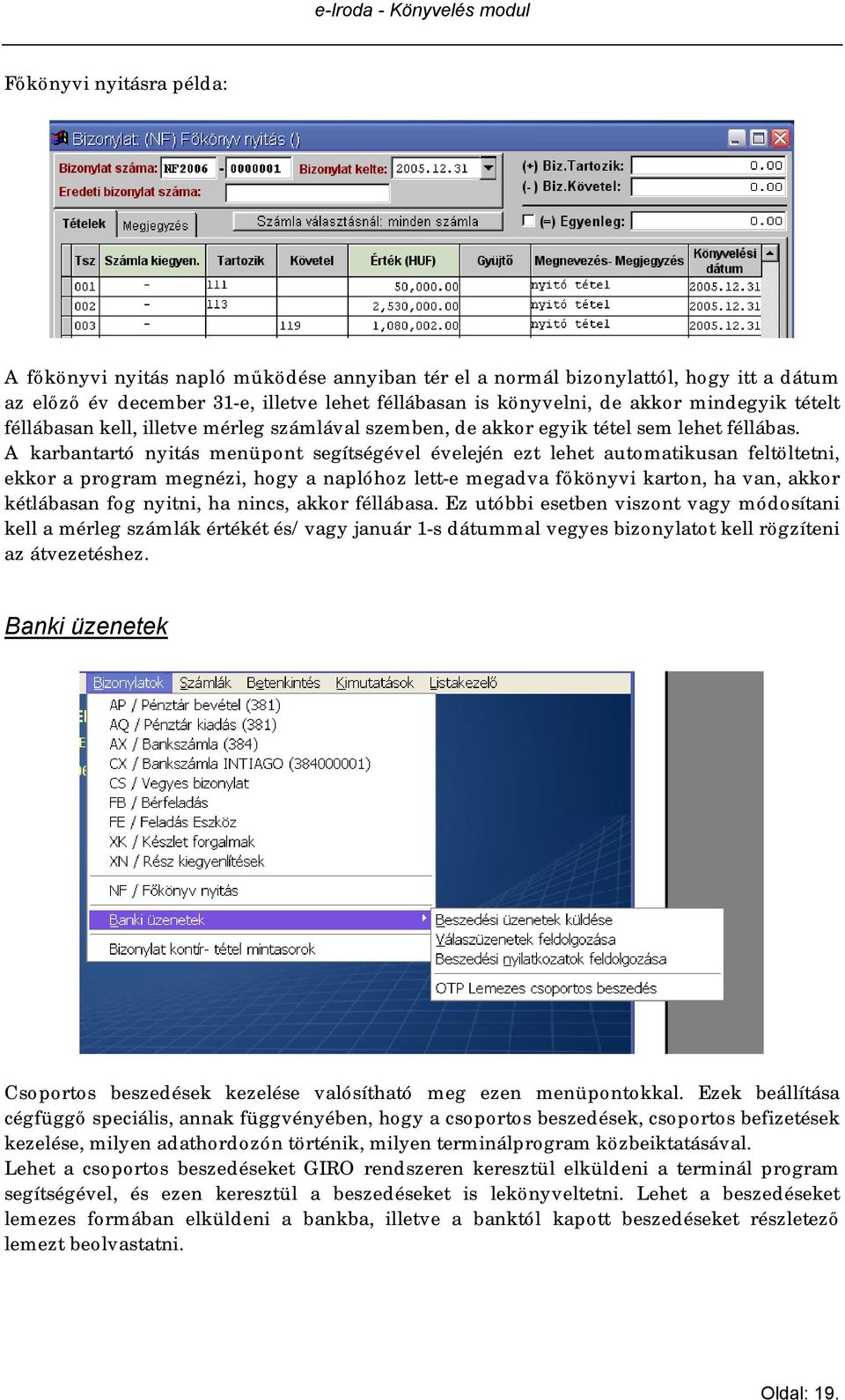 A karbantartó nyitás menüpont segítségével évelején ezt lehet automatikusan feltöltetni, ekkor a program megnézi, hogy a naplóhoz lett-e megadva főkönyvi karton, ha van, akkor kétlábasan fog nyitni,