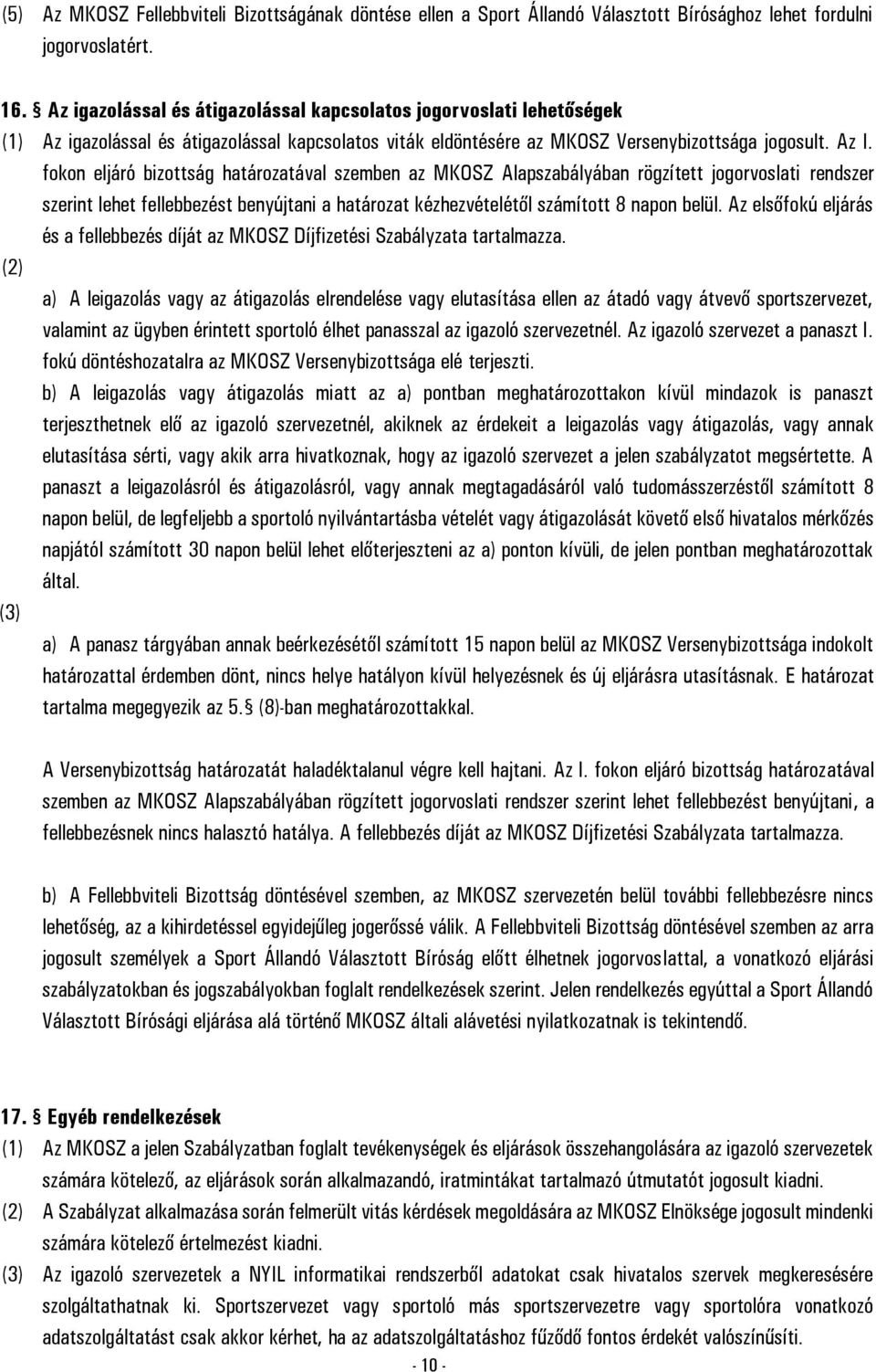 fokon eljáró bizottság határozatával szemben az MKOSZ Alapszabályában rögzített jogorvoslati rendszer szerint lehet fellebbezést benyújtani a határozat kézhezvételétől számított 8 napon belül.