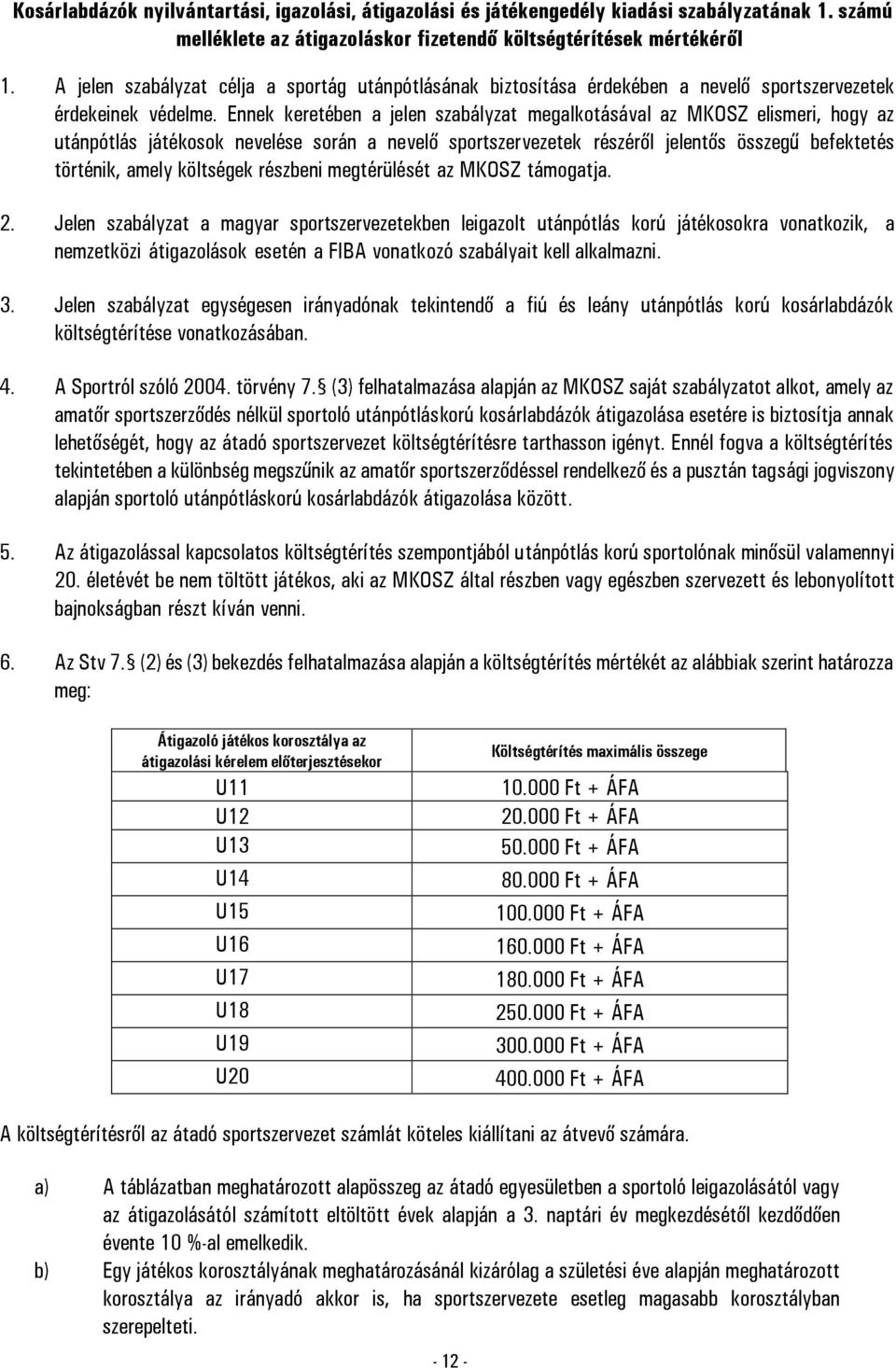 Ennek keretében a jelen szabályzat megalkotásával az MKOSZ elismeri, hogy az utánpótlás játékosok nevelése során a nevelő sportszervezetek részéről jelentős összegű befektetés történik, amely