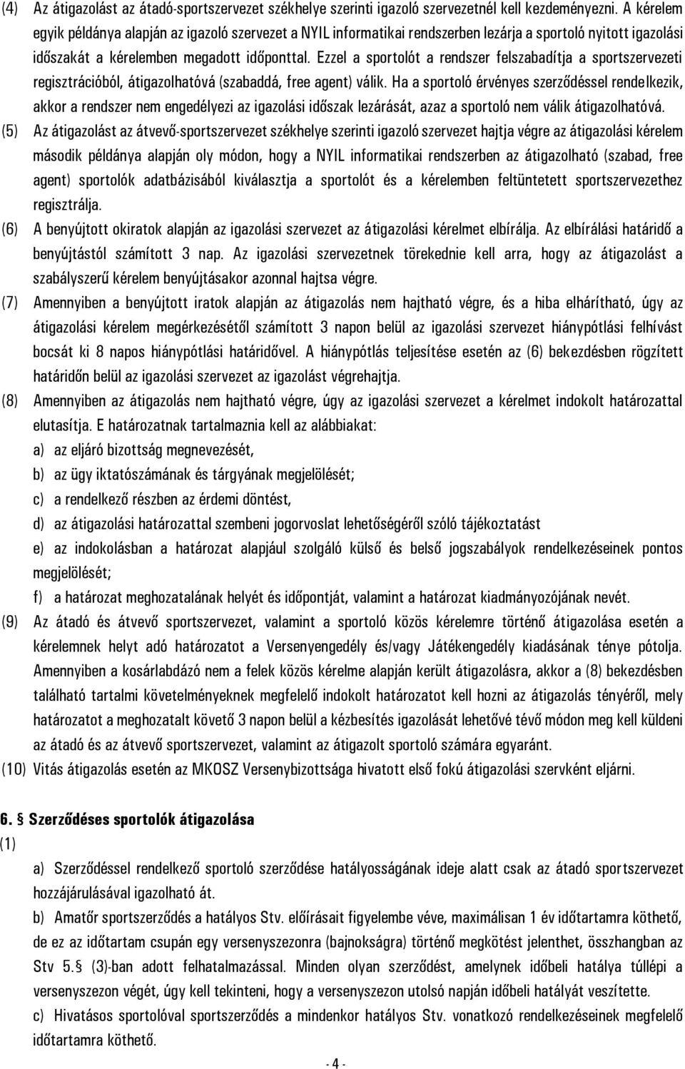 Ezzel a sportolót a rendszer felszabadítja a sportszervezeti regisztrációból, átigazolhatóvá (szabaddá, free agent) válik.