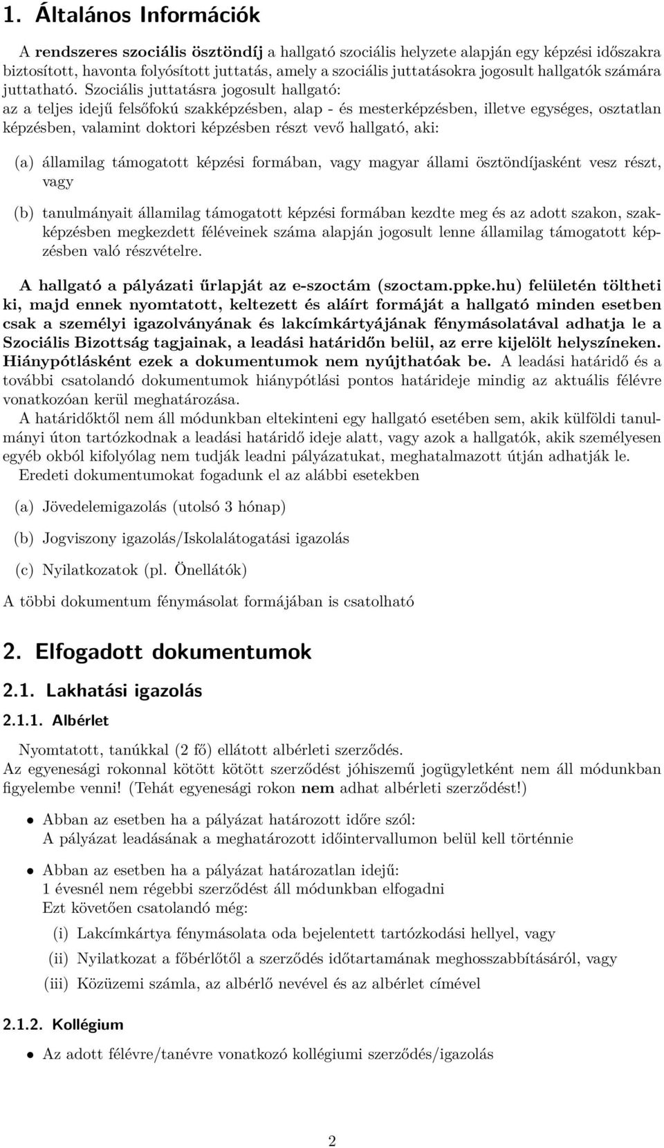 Szociális juttatásra jogosult hallgató: az a teljes idejű felsőfokú szakképzésben, alap - és mesterképzésben, illetve egységes, osztatlan képzésben, valamint doktori képzésben részt vevő hallgató,