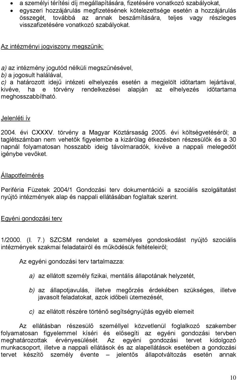 Az intézményi jogviszony megszűnik: a) az intézmény jogutód nélküli megszűnésével, b) a jogosult halálával, c) a határozott idejű intézeti elhelyezés esetén a megjelölt időtartam lejártával, kivéve,