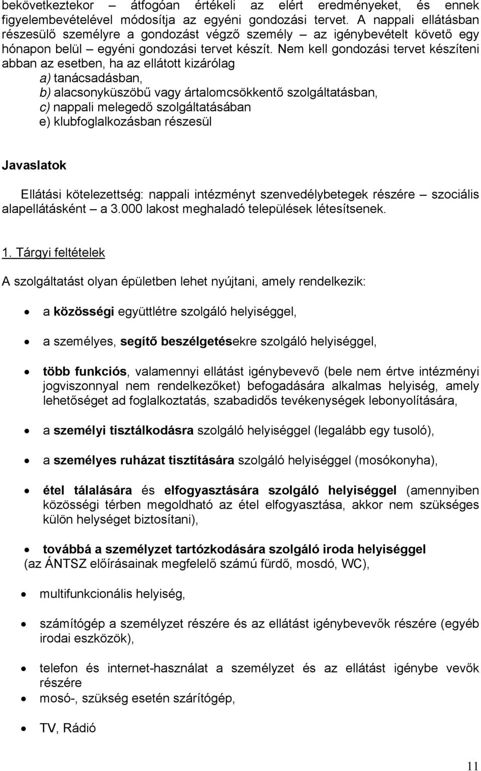 Nem kell gondozási tervet készíteni abban az esetben, ha az ellátott kizárólag a) tanácsadásban, b) alacsonyküszöbű vagy ártalomcsökkentő szolgáltatásban, c) nappali melegedő szolgáltatásában e)