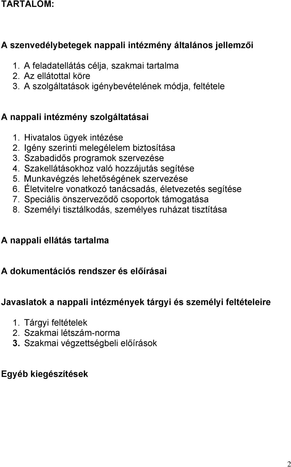 Szakellátásokhoz való hozzájutás segítése 5. Munkavégzés lehetőségének szervezése 6. Életvitelre vonatkozó tanácsadás, életvezetés segítése 7. Speciális önszerveződő csoportok támogatása 8.