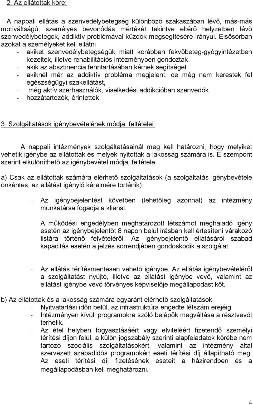 Elsősorban azokat a személyeket kell ellátni - akiket szenvedélybetegségük miatt korábban fekvőbeteg-gyógyintézetben kezeltek, illetve rehabilitációs intézményben gondoztak - akik az absztinencia