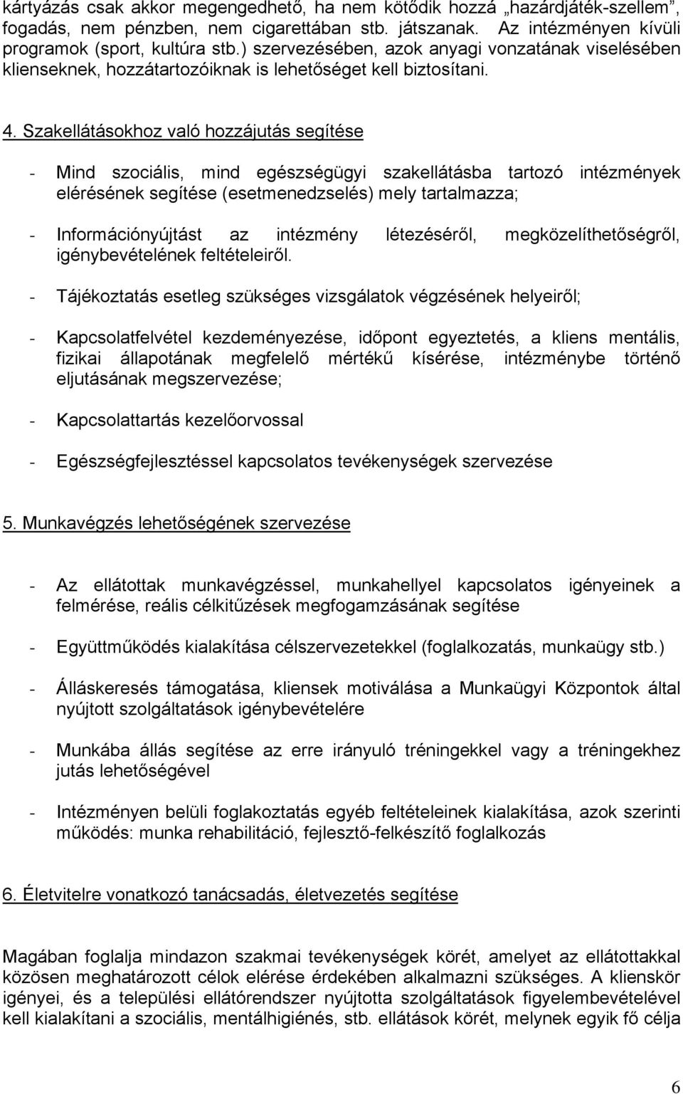 Szakellátásokhoz való hozzájutás segítése - Mind szociális, mind egészségügyi szakellátásba tartozó intézmények elérésének segítése (esetmenedzselés) mely tartalmazza; - Információnyújtást az