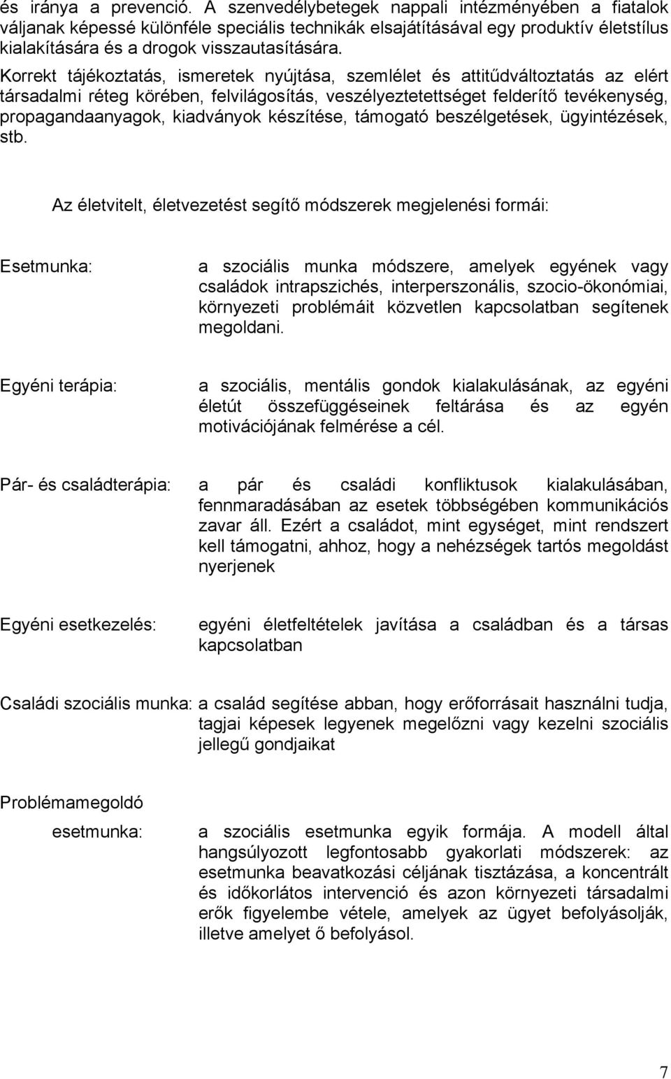 Korrekt tájékoztatás, ismeretek nyújtása, szemlélet és attitűdváltoztatás az elért társadalmi réteg körében, felvilágosítás, veszélyeztetettséget felderítő tevékenység, propagandaanyagok, kiadványok