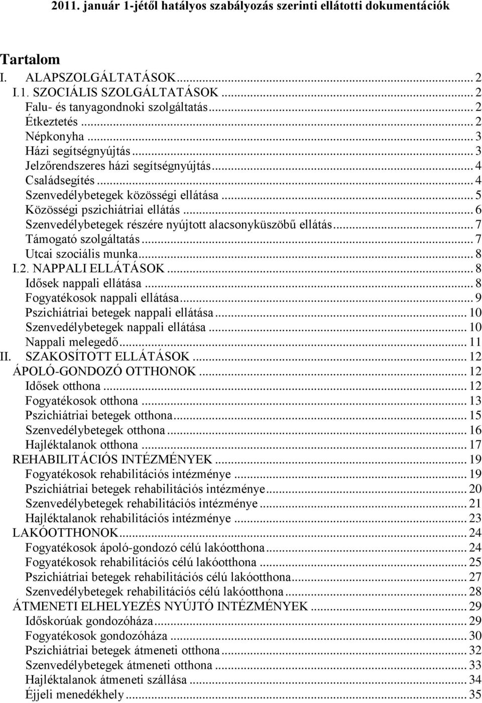 .. 6 Szenvedélybetegek részére nyújtott alacsonyküszöbű ellátás... 7 Támogató szolgáltatás... 7 Utcai szociális munka... 8 I.2. NAPPALI ELLÁTÁSOK... 8 Idősek nappali ellátása.