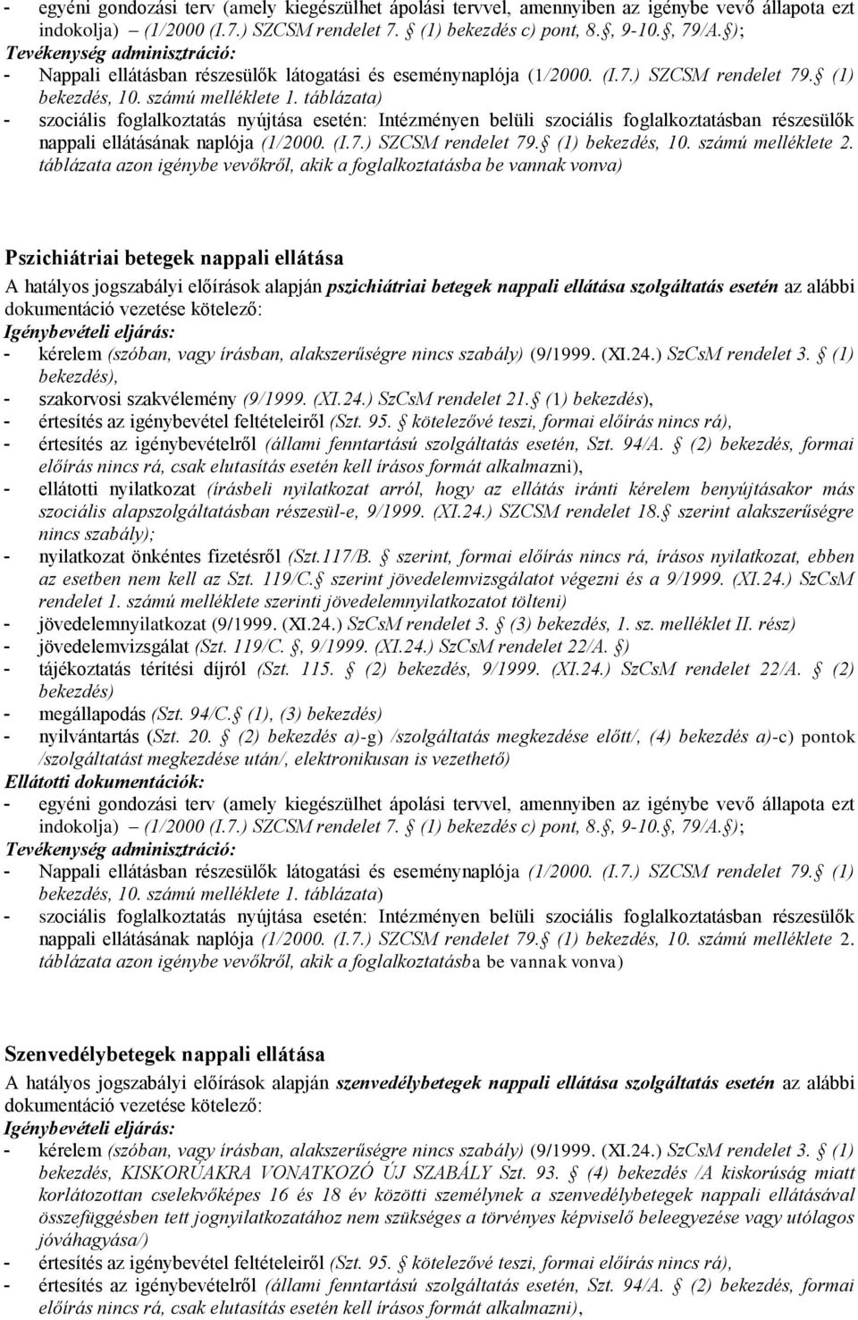 táblázata) - szociális foglalkoztatás nyújtása esetén: Intézményen belüli szociális foglalkoztatásban részesülők nappali ellátásának naplója (1/2000. (I.7.) SZCSM rendelet 79. (1) bekezdés, 10.