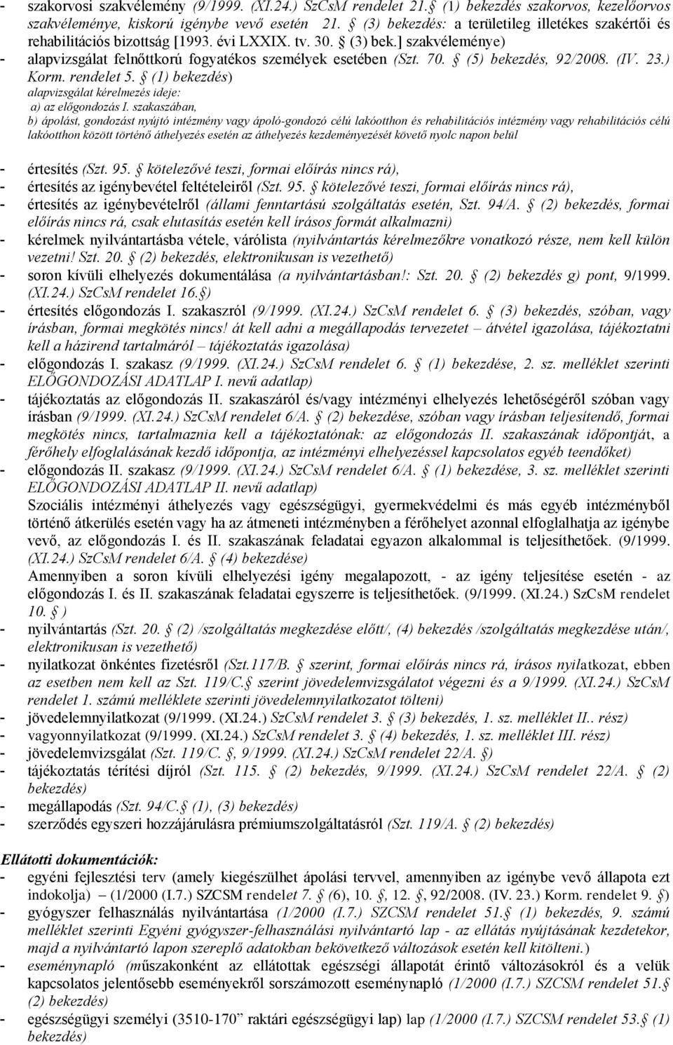 (5) bekezdés, 92/2008. (IV. 23.) Korm. rendelet 5. (1) alapvizsgálat kérelmezés ideje: a) az előgondozás I.