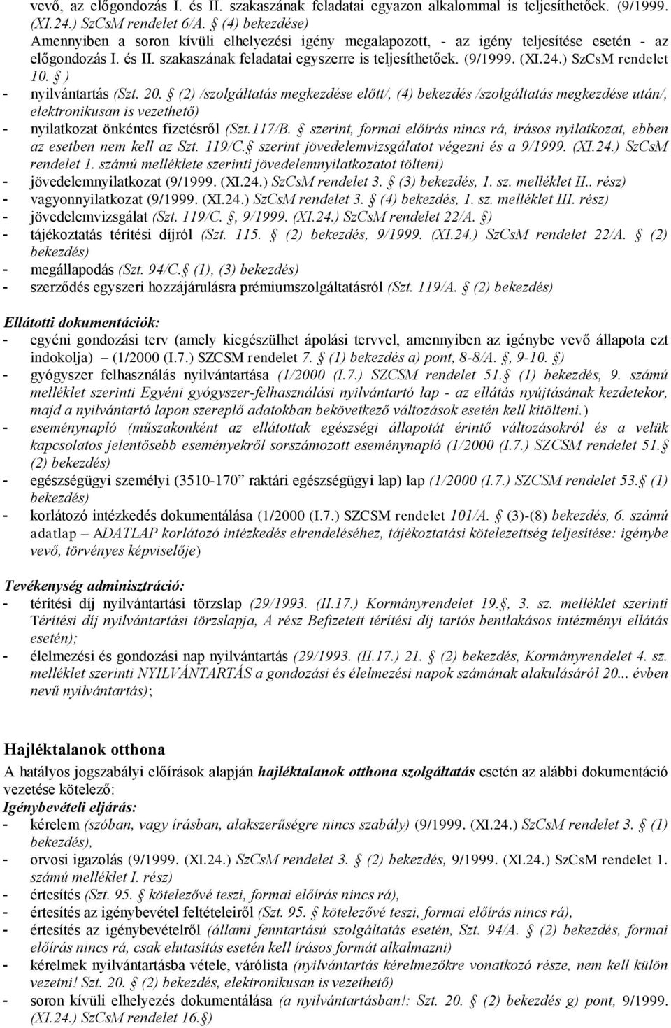 ) SzCsM rendelet 10. ) - vagyonnyilatkozat (9/1999. (XI.24.) SzCsM rendelet 3. (4) bekezdés, 1. sz. melléklet III. rész) - megállapodás (Szt. 94/C.