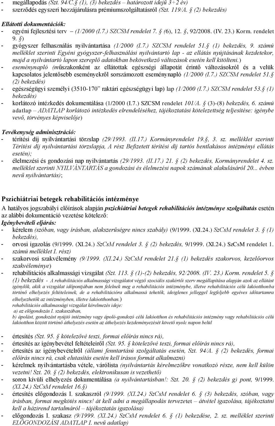 számú melléklet szerinti Egyéni gyógyszer-felhasználási nyilvántartó lap - az ellátás nyújtásának kezdetekor, majd a nyilvántartó lapon szereplő adatokban bekövetkező változások esetén kell kitölteni.