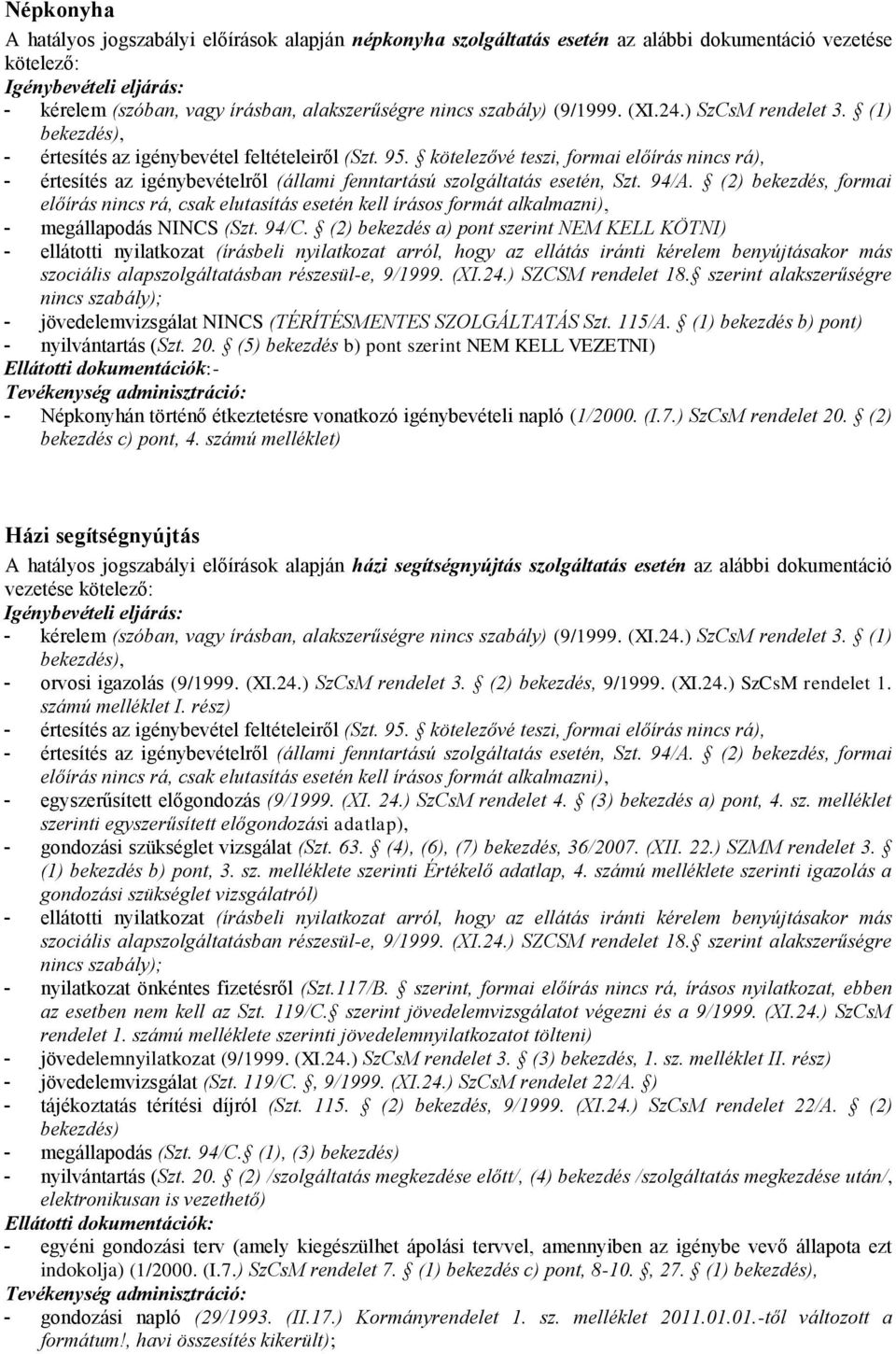 (XI.24.) SZCSM rendelet 18. szerint alakszerűségre nincs szabály); - jövedelemvizsgálat NINCS (TÉRÍTÉSMENTES SZOLGÁLTATÁS Szt. 115/A. (1) bekezdés b) pont) - nyilvántartás (Szt. 20.