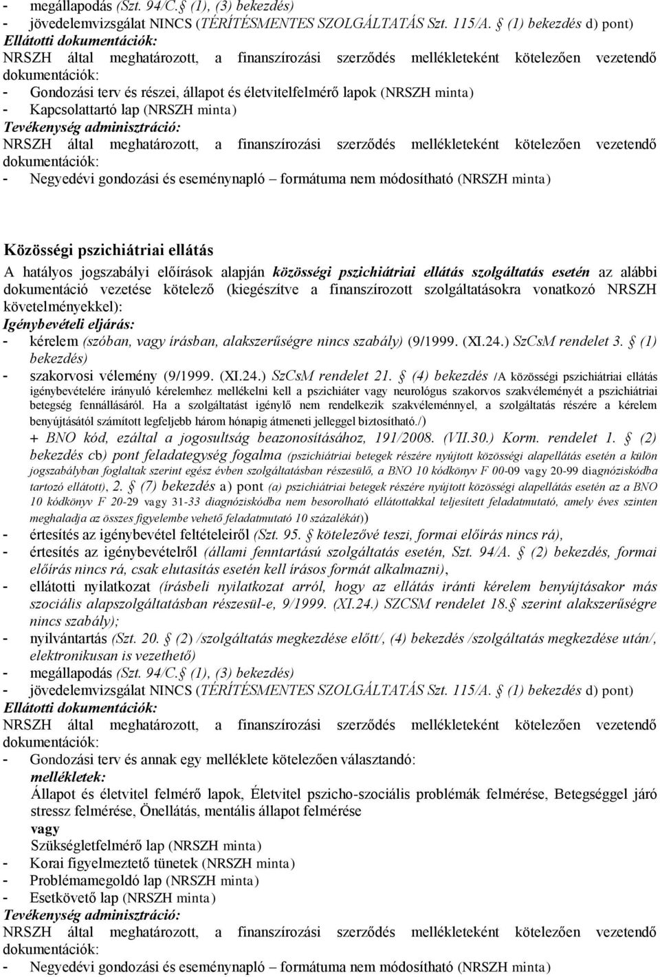 minta) - Kapcsolattartó lap (NRSZH minta) NRSZH által meghatározott, a finanszírozási szerződés mellékleteként kötelezően vezetendő dokumentációk: - Negyedévi gondozási és eseménynapló formátuma nem