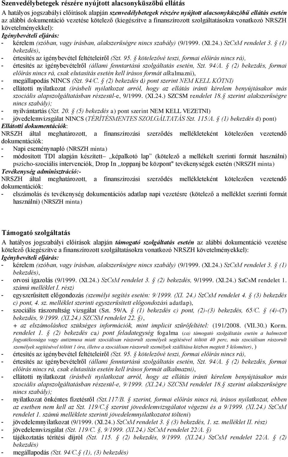 (2) bekezdés d) pont szerint NEM KELL KÖTNI) - ellátotti nyilatkozat (írásbeli nyilatkozat arról, hogy az ellátás iránti kérelem benyújtásakor más szociális alapszolgáltatásban részesül-e, 9/1999.