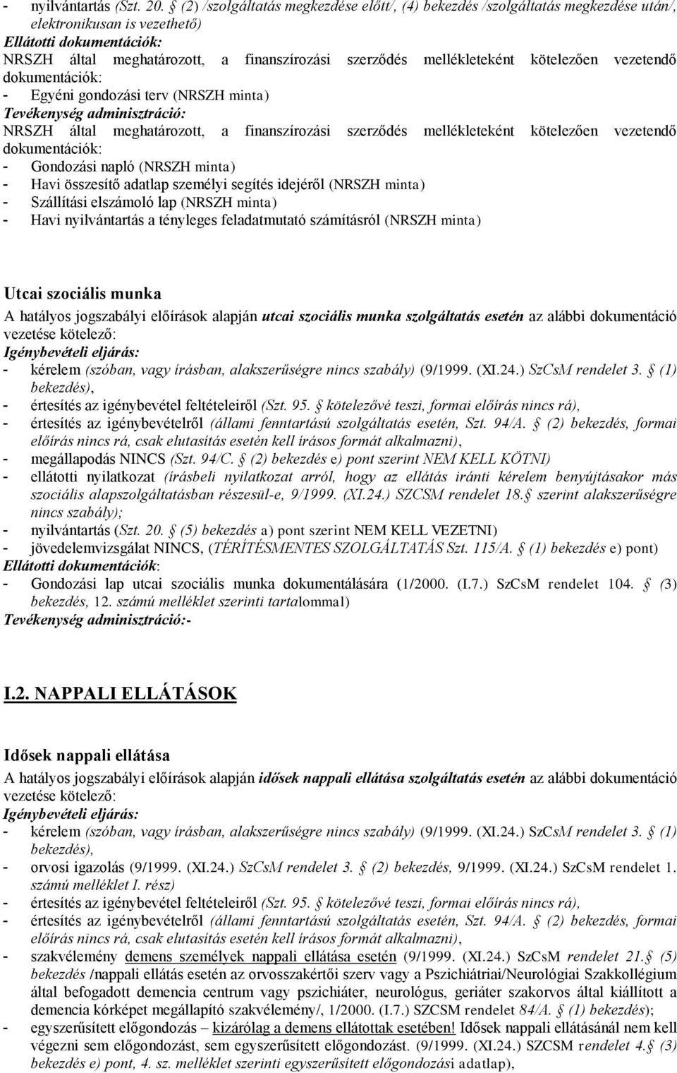 nyilvántartás a tényleges feladatmutató számításról (NRSZH minta) Utcai szociális munka A hatályos jogszabályi előírások alapján utcai szociális munka szolgáltatás esetén az alábbi dokumentáció