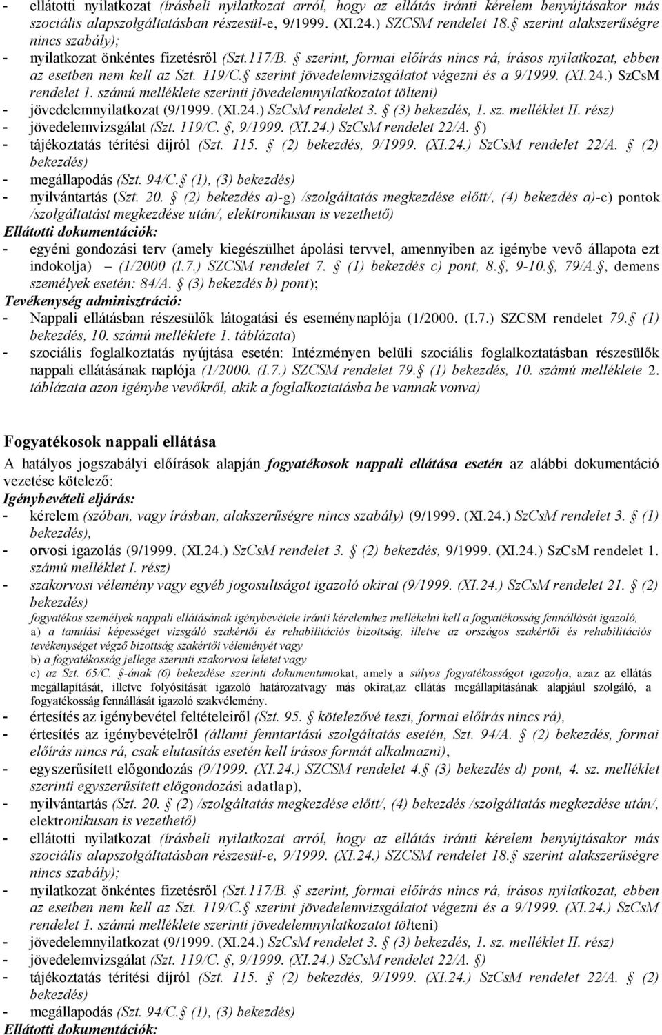 (2) bekezdés a)-g) /szolgáltatás megkezdése előtt/, (4) bekezdés a)-c) pontok /szolgáltatást megkezdése után/, - egyéni gondozási terv (amely kiegészülhet ápolási tervvel, amennyiben az igénybe vevő