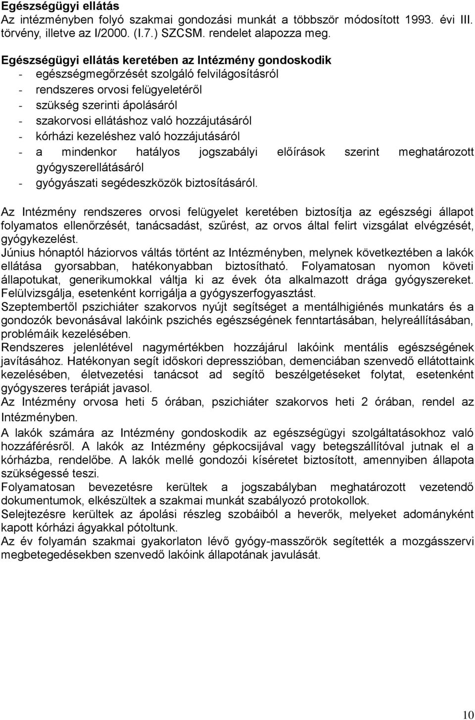 hozzájutásáról - kórházi kezeléshez való hozzájutásáról - a mindenkor hatályos jogszabályi előírások szerint meghatározott gyógyszerellátásáról - gyógyászati segédeszközök biztosításáról.