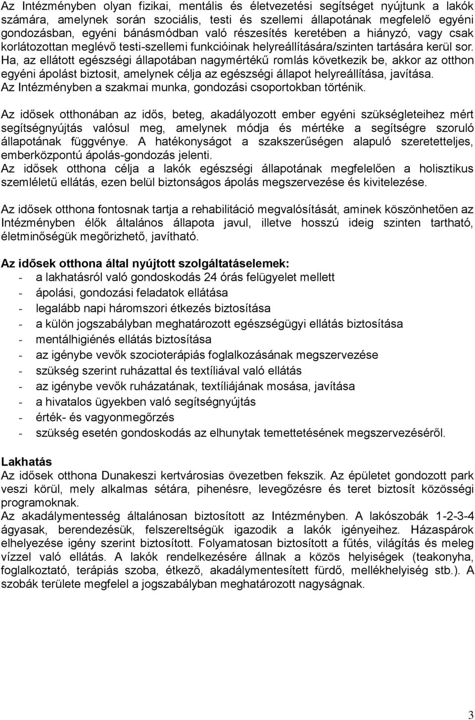 Ha, az ellátott egészségi állapotában nagymértékű romlás következik be, akkor az otthon egyéni ápolást biztosit, amelynek célja az egészségi állapot helyreállítása, javítása.