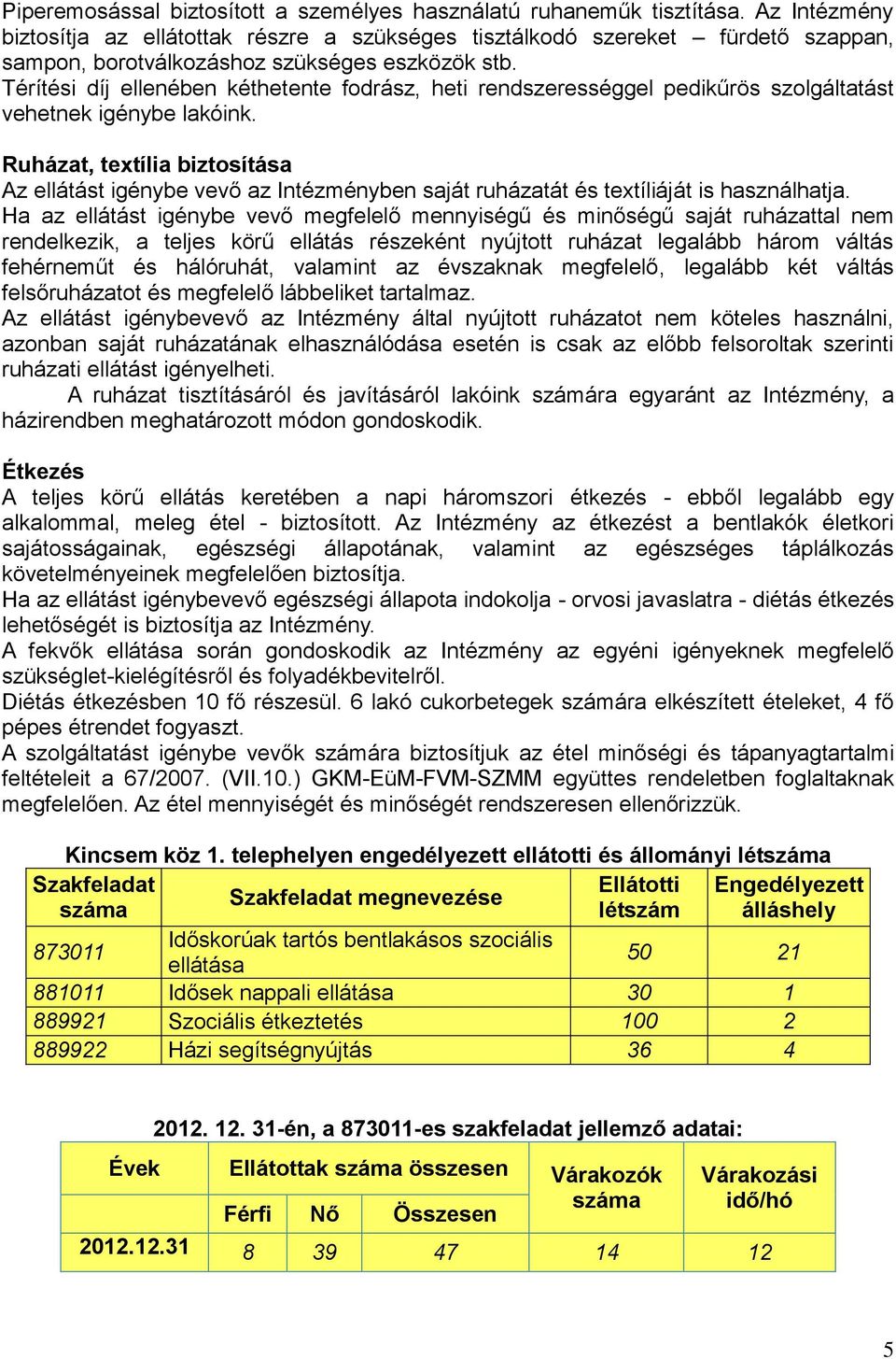 Térítési díj ellenében kéthetente fodrász, heti rendszerességgel pedikűrös szolgáltatást vehetnek igénybe lakóink.