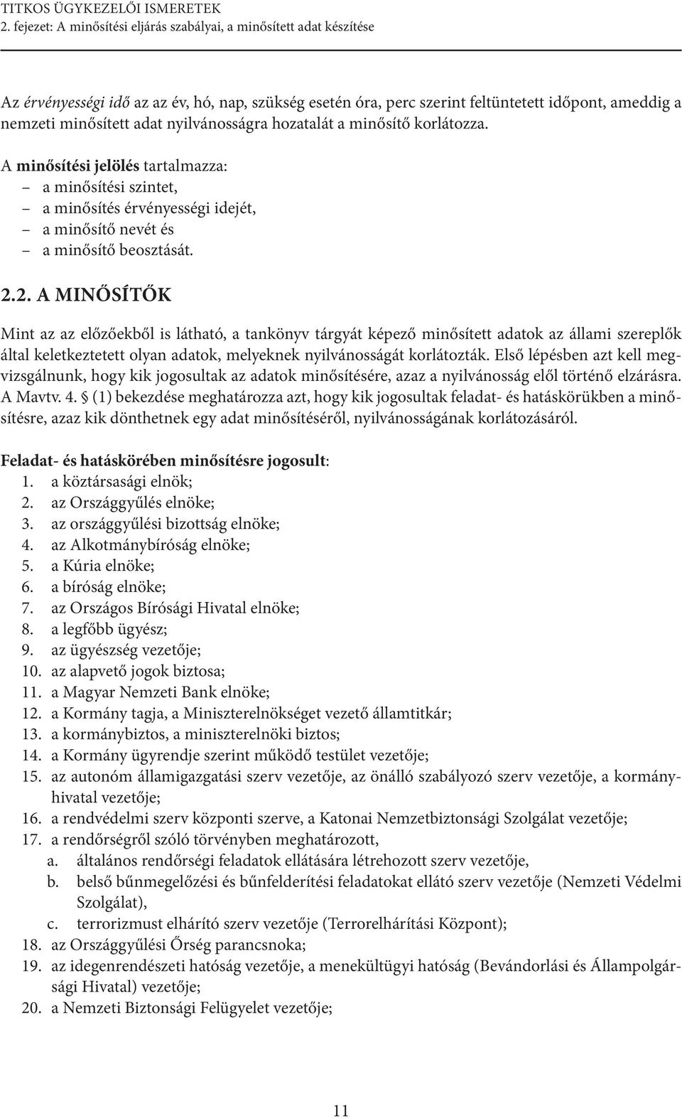 2. A MINŐSÍTŐK Mint az az előzőekből is látható, a tankönyv tárgyát képező minősített adatok az állami szereplők által keletkeztetett olyan adatok, melyeknek nyilvánosságát korlátozták.