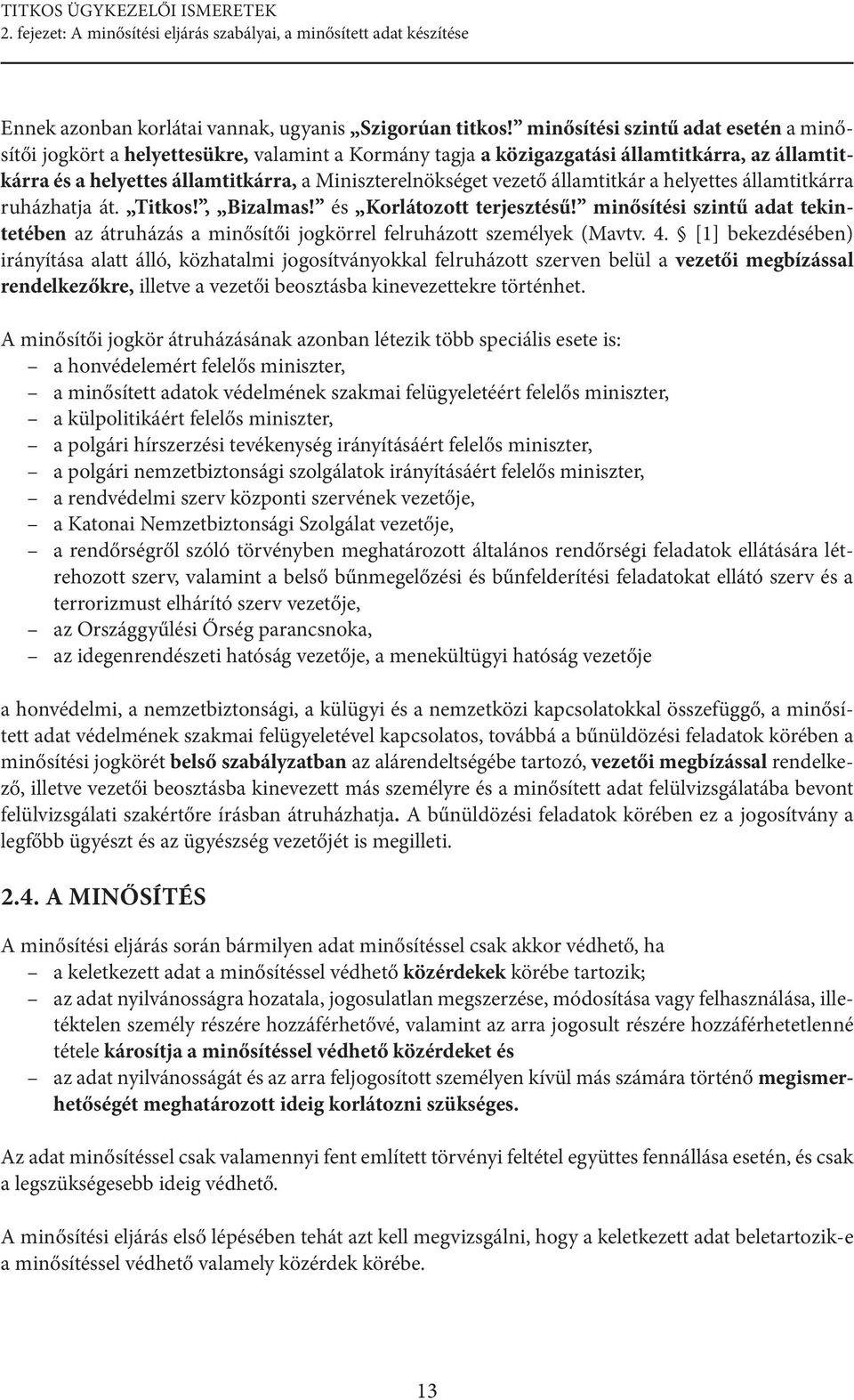 államtitkár a helyettes államtitkárra ruházhatja át. Titkos!, Bizalmas! és Korlátozott terjesztésű! minősítési szintű adat tekintetében az átruházás a minősítői jogkörrel felruházott személyek (Mavtv.