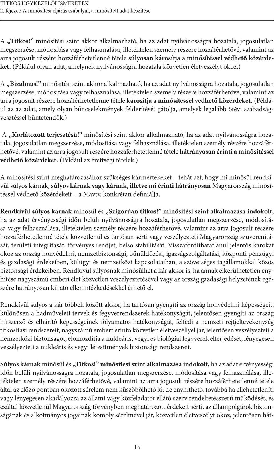 jogosult részére hozzáférhetetlenné tétele súlyosan károsítja a minősítéssel védhető közérdeket. (Például olyan adat, amelynek nyilvánosságra hozatala közvetlen életveszélyt okoz.) A Bizalmas!