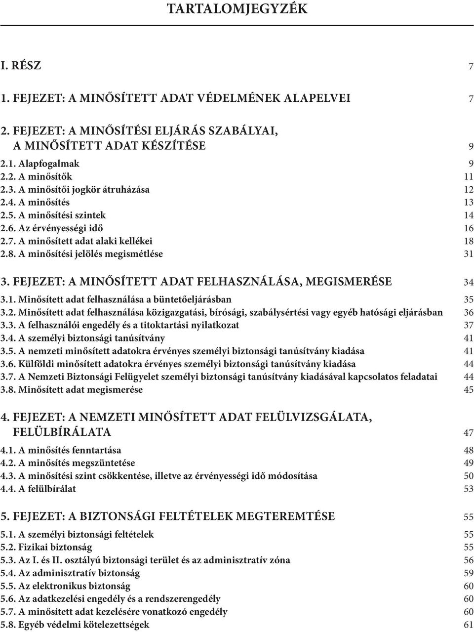 FEJEZET: A MINŐSÍTETT ADAT FELHASZNÁLÁSA, MEGISMERÉSE 34 3.1. Minősített adat felhasználása a büntetőeljárásban 35 3.2.