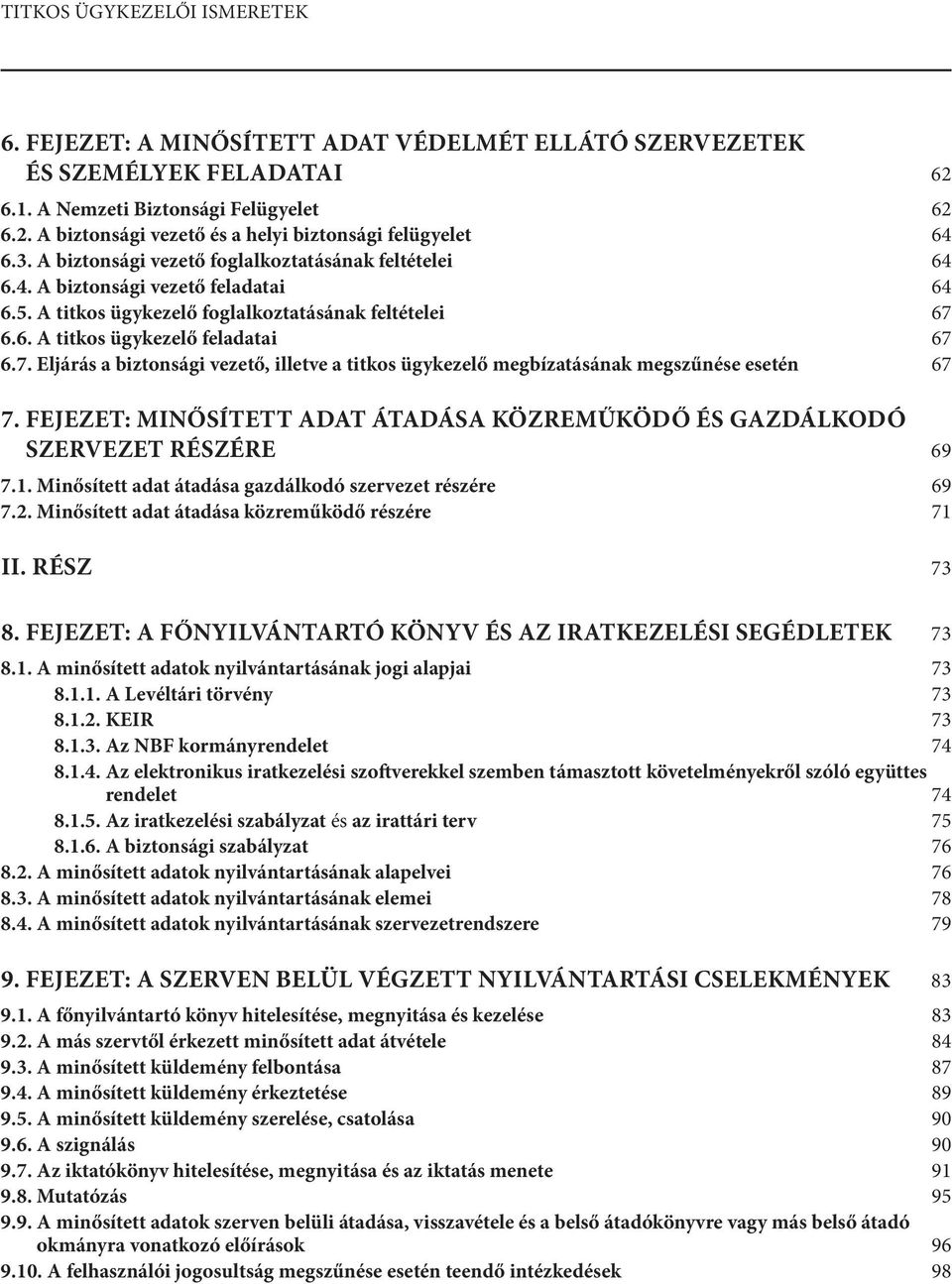 6.6. A titkos ügykezelő feladatai 67 6.7. Eljárás a biztonsági vezető, illetve a titkos ügykezelő megbízatásának megszűnése esetén 67 7.