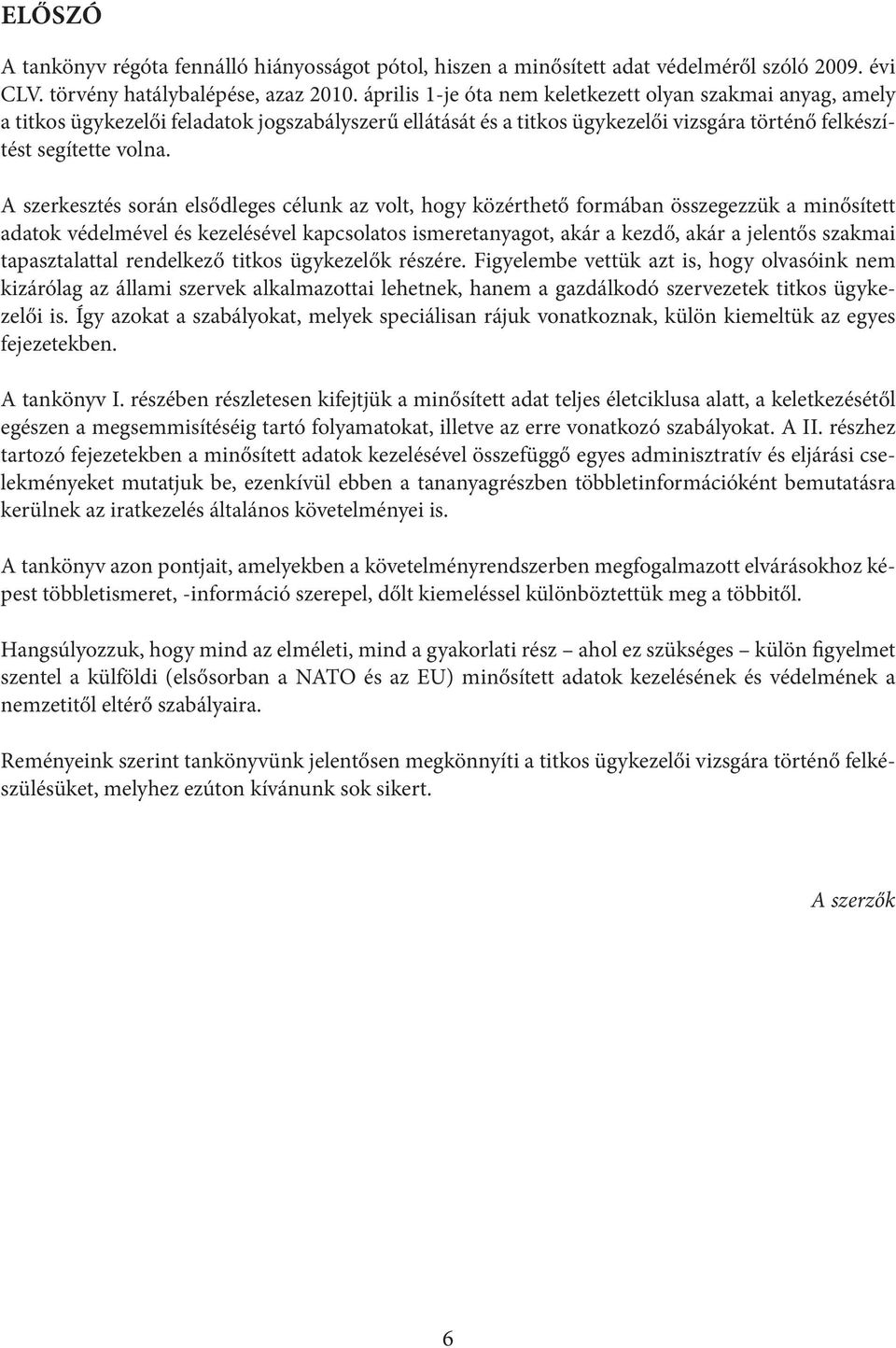 A szerkesztés során elsődleges célunk az volt, hogy közérthető formában összegezzük a minősített adatok védelmével és kezelésével kapcsolatos ismeretanyagot, akár a kezdő, akár a jelentős szakmai