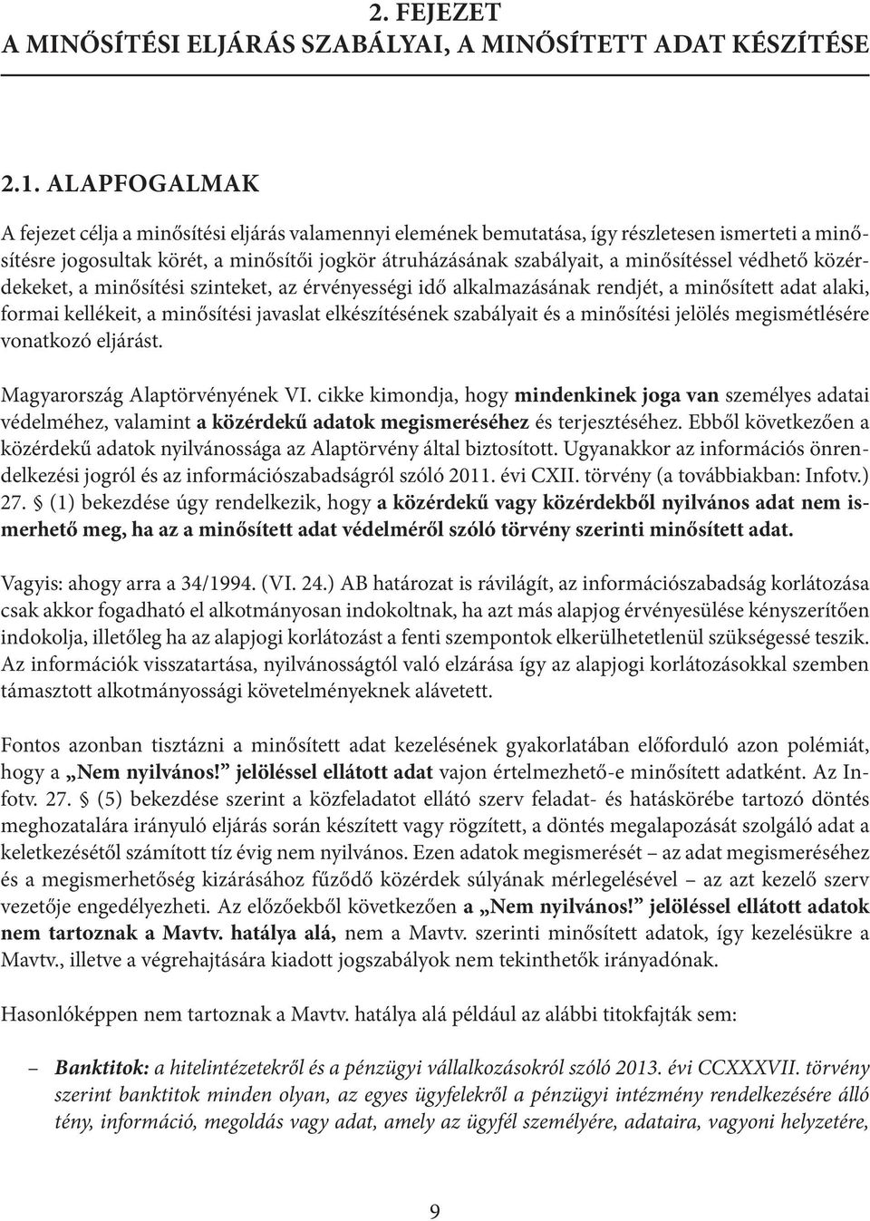 védhető közérdekeket, a minősítési szinteket, az érvényességi idő alkalmazásának rendjét, a minősített adat alaki, formai kellékeit, a minősítési javaslat elkészítésének szabályait és a minősítési