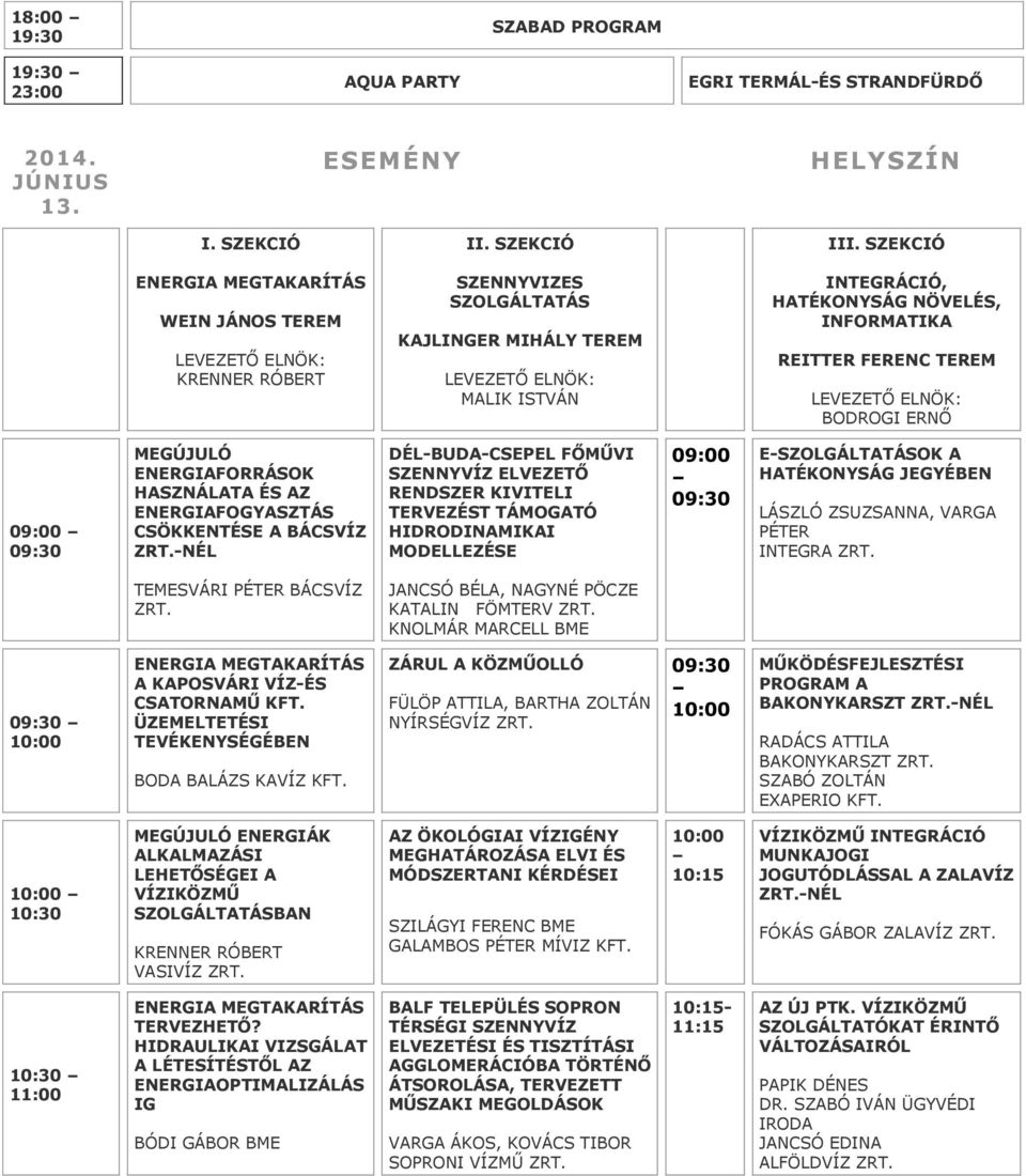 BÁCSVÍZ -NÉL DÉL-BUDA-CSEPEL FŐMŰVI SZENNYVÍZ ELVEZETŐ RENDSZER KIVITELI TERVEZÉST TÁMOGATÓ HIDRODINAMIKAI MODELLEZÉSE 09:00 09:30 E-SZOLGÁLTATÁSOK A HATÉKONYSÁG JEGYÉBEN LÁSZLÓ ZSUZSANNA, VARGA