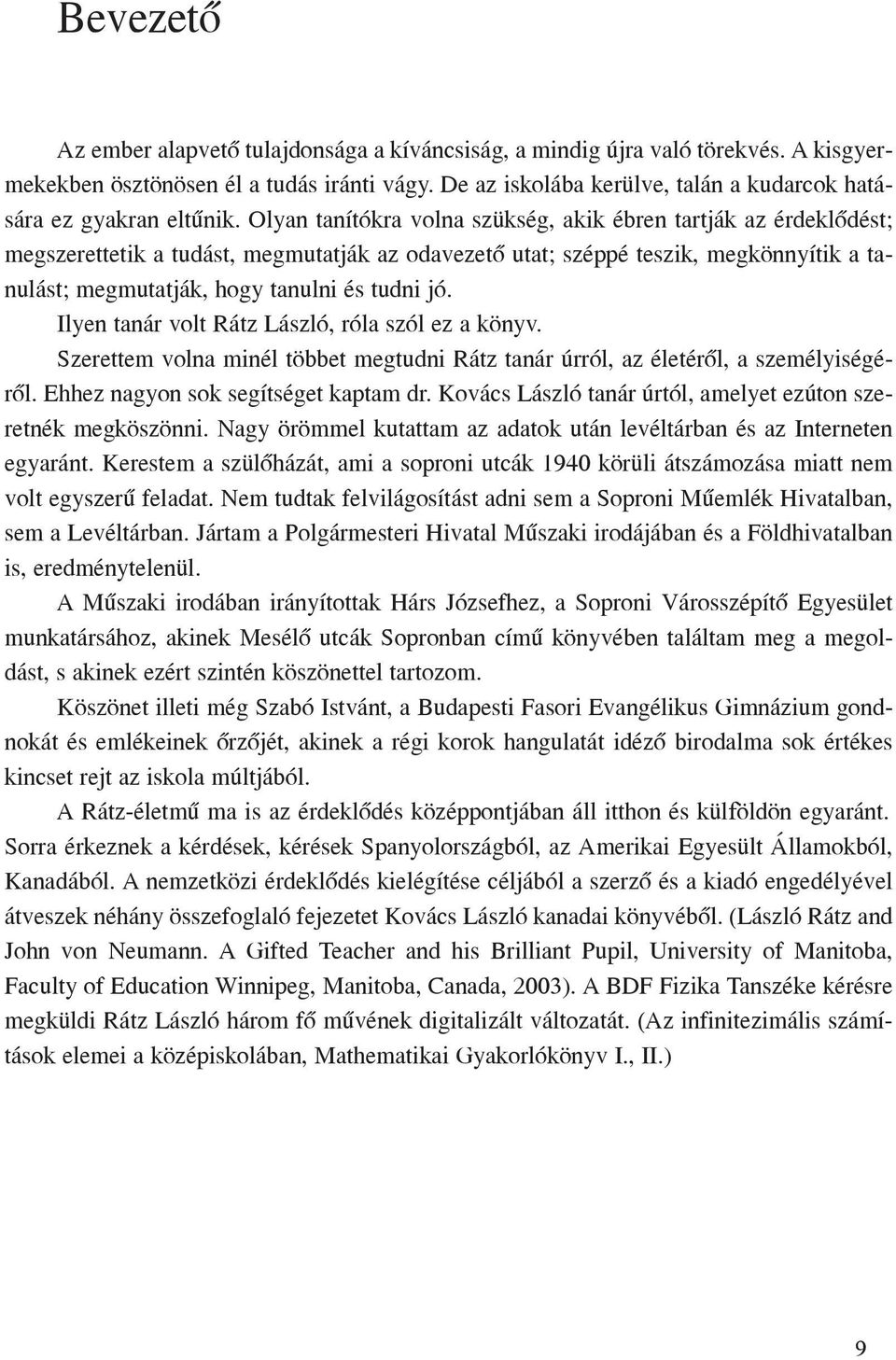 Olyan tanítókra volna szükség, akik ébren tartják az érdeklõdést; megszerettetik a tudást, megmutatják az odavezetõ utat; széppé teszik, megkönnyítik a tanulást; megmutatják, hogy tanulni és tudni jó.