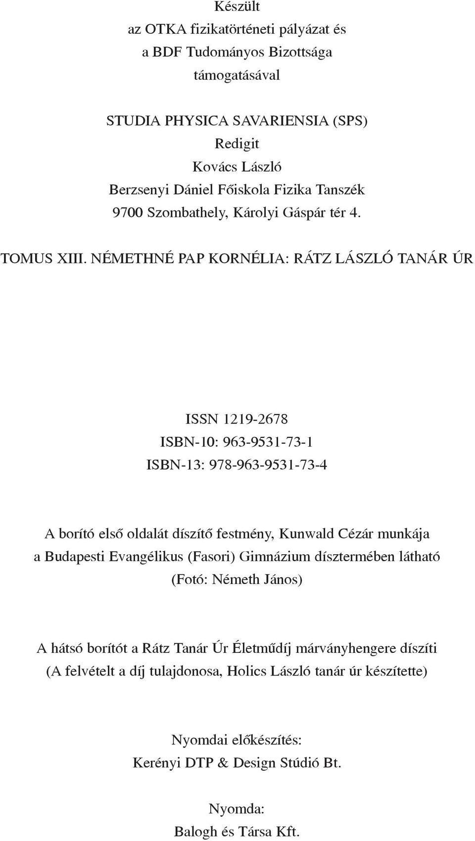 NÉMETHNÉ PAP KORNÉLIA: RÁTZ LÁSZLÓ TANÁR ÚR ISSN 1219-2678 ISBN-10: 963-9531-73-1 ISBN-13: 978-963-9531-73-4 A borító elsõ oldalát díszítõ festmény, Kunwald Cézár munkája a