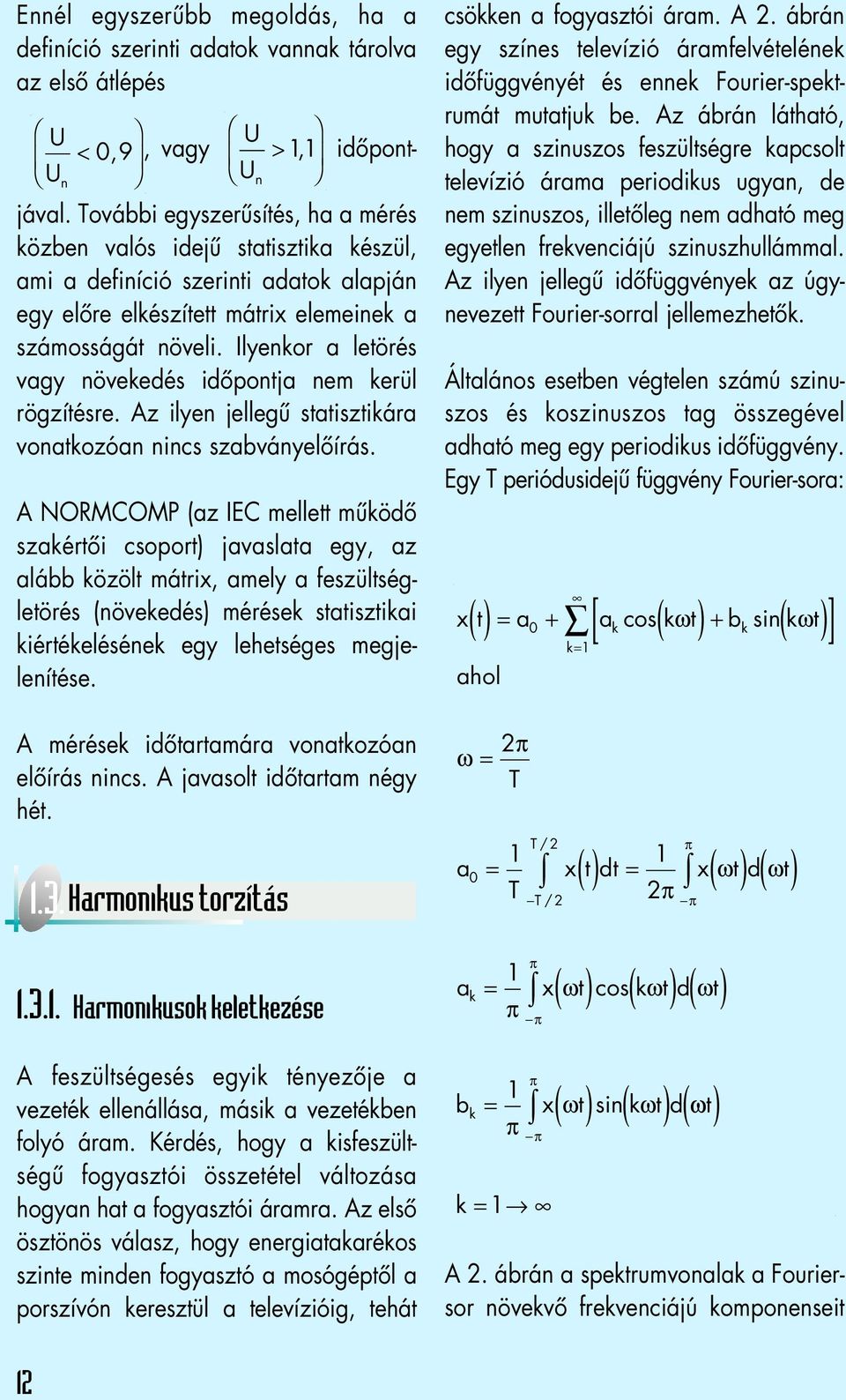 Ilyenkor a letörés vagy növekedés idôpontja nem kerül rögzítésre. Az ilyen jellegû statisztikára vonatkozóan nincs szabványelôírás.