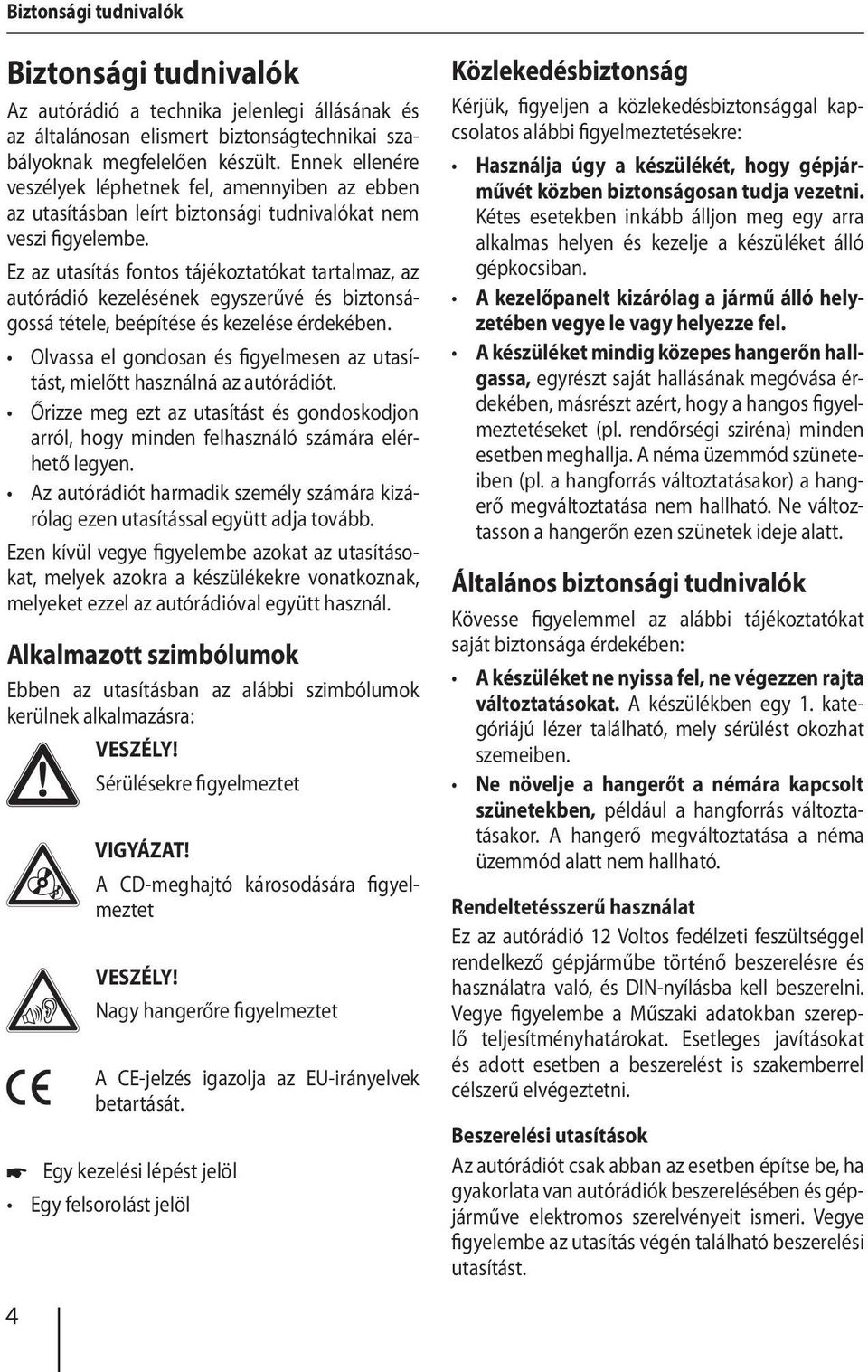 Ez az utasítás fontos tájékoztatókat tartalmaz, az autórádió kezelésének egyszerűvé és biztonságossá tétele, beépítése és kezelése érdekében.