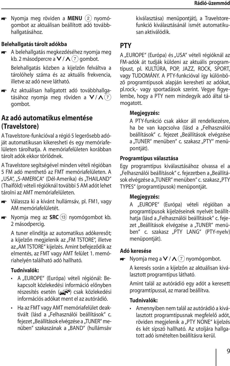 Az aktuálisan hallgatott adó továbbhallgatásához nyomja meg röviden a / 7 gombot.