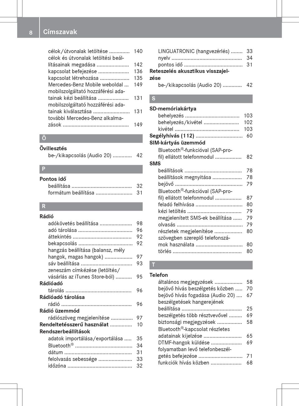 .. 149 Övillesztés be-/kikapcsolás (Audio 20)... 42 P Pontos idő beállítása... 32 formátum beállítása... 31 R Rádió adókövetés beállítása... 98 adó tárolása... 96 áttekintés... 92 bekapcsolás.