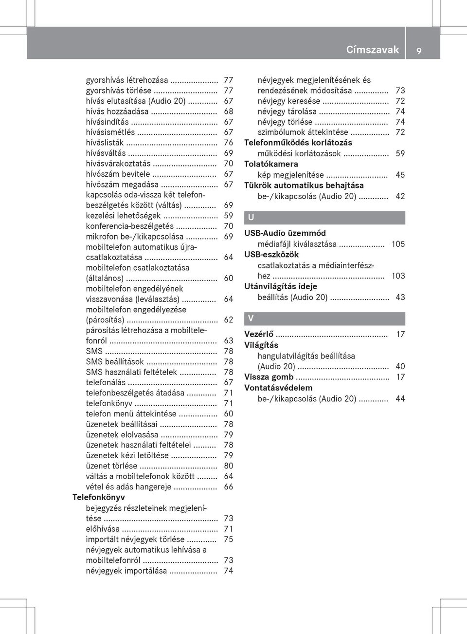 .. 70 mikrofon be-/kikapcsolása... 69 mobiltelefon automatikus újracsatlakoztatása... 64 mobiltelefon csatlakoztatása (általános)... 60 mobiltelefon engedélyének visszavonása (leválasztás).