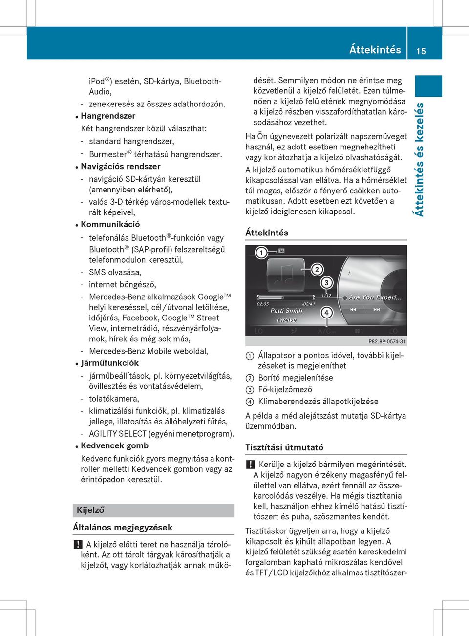 RNavigációs rendszer - navigáció SD-kártyán keresztül (amennyiben elérhető), - valós 3-D térkép város-modellek texturált képeivel, RKommunikáció - telefonálás Bluetooth -funkción vagy Bluetooth