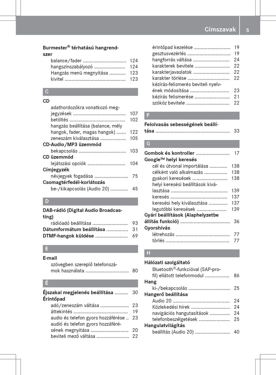 .. 104 Címjegyzék névjegyek fogadása... 75 Csomagtérfedél-korlátozás be-/kikapcsolás (Audio 20)... 45 D DAB-rádió (Digital Audio Broadcasting) rádióadó beállítása... 93 Dátumformátum beállítása.