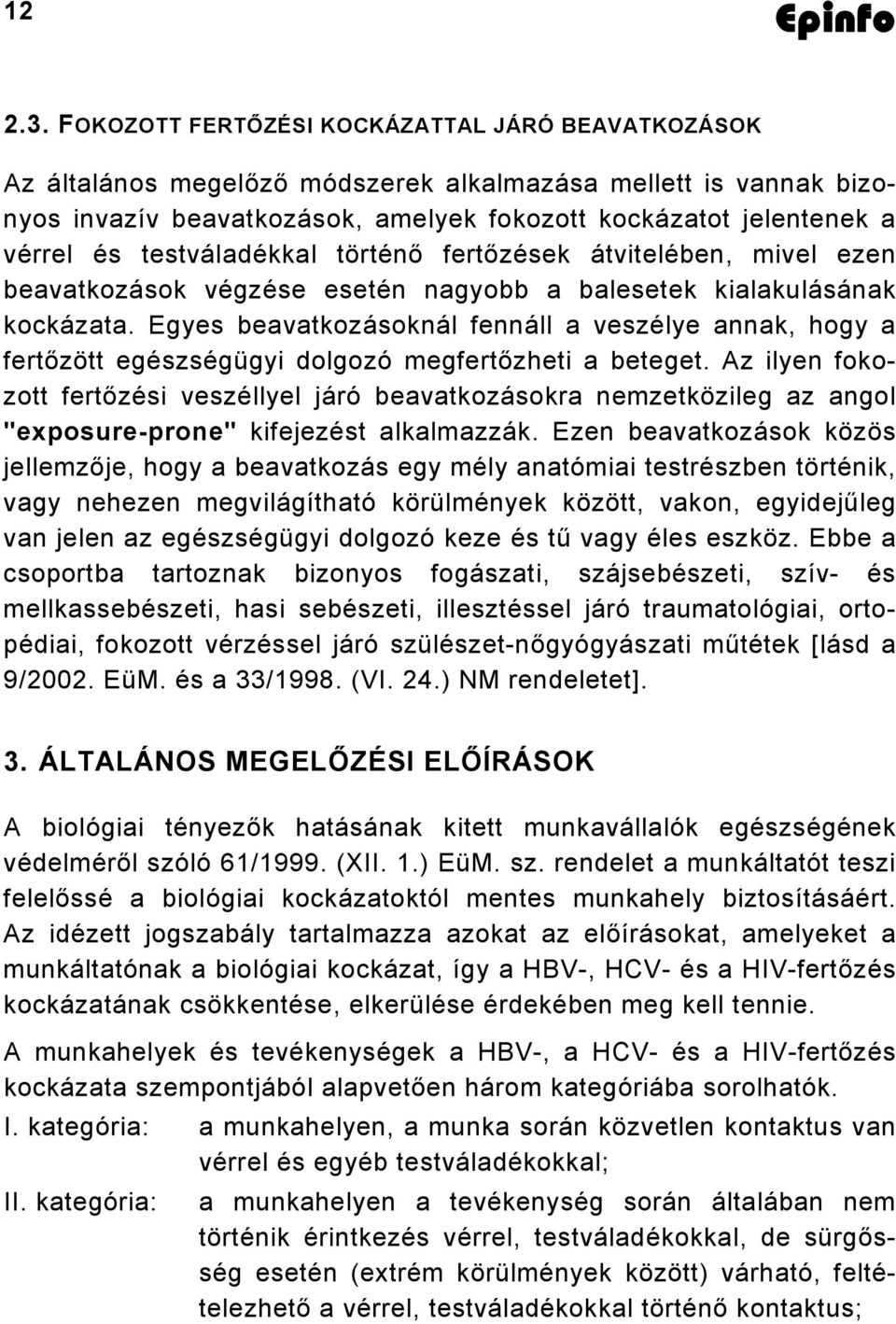 testváladékkal történő fertőzések átvitelében, mivel ezen beavatkozások végzése esetén nagyobb a balesetek kialakulásának kockázata.