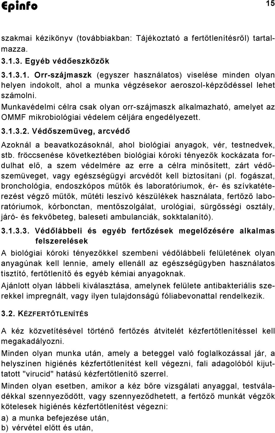 Védőszemüveg, arcvédő Azoknál a beavatkozásoknál, ahol biológiai anyagok, vér, testnedvek, stb.