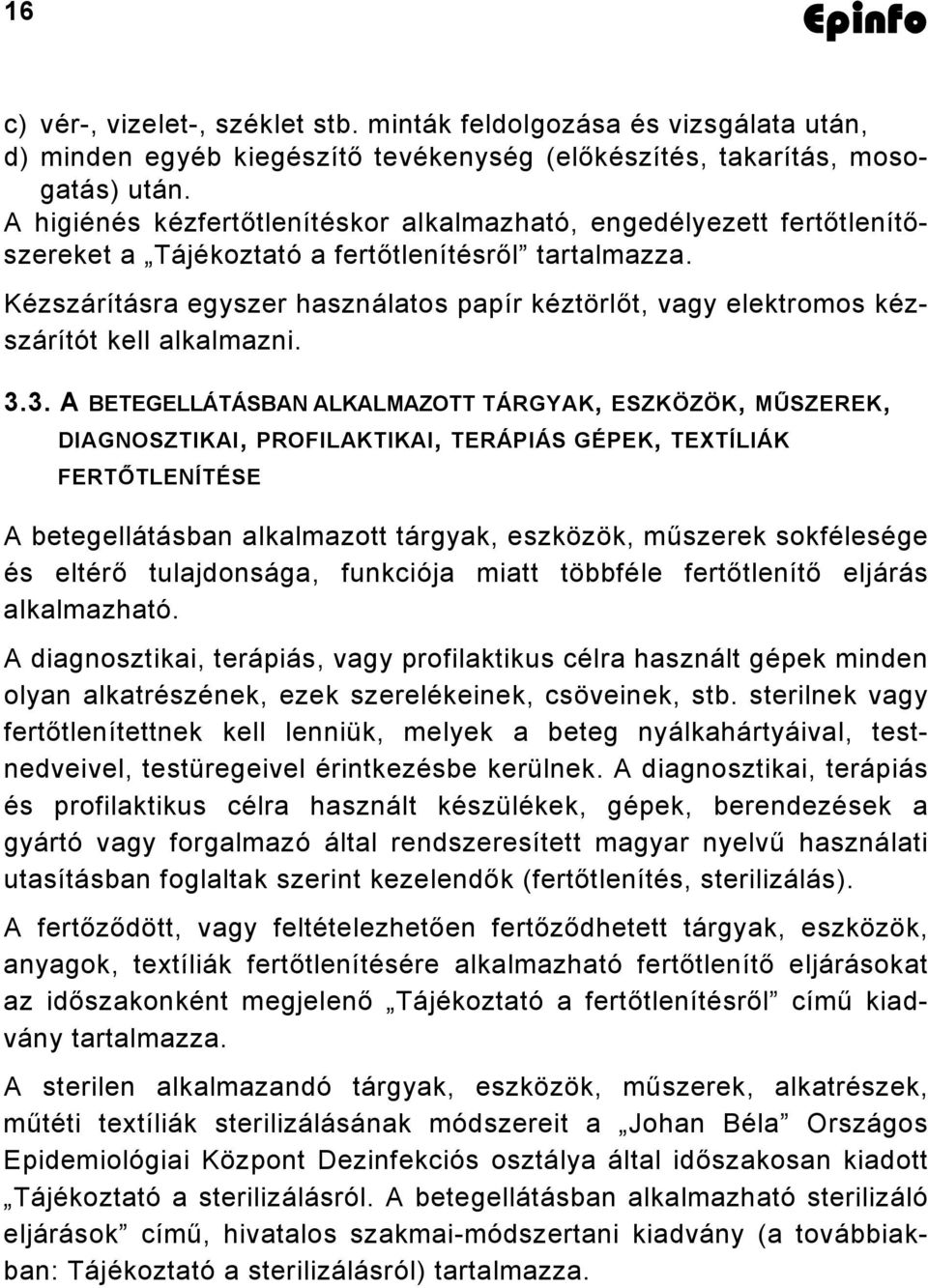 Kézszárításra egyszer használatos papír kéztörlőt, vagy elektromos kézszárítót kell alkalmazni. 3.