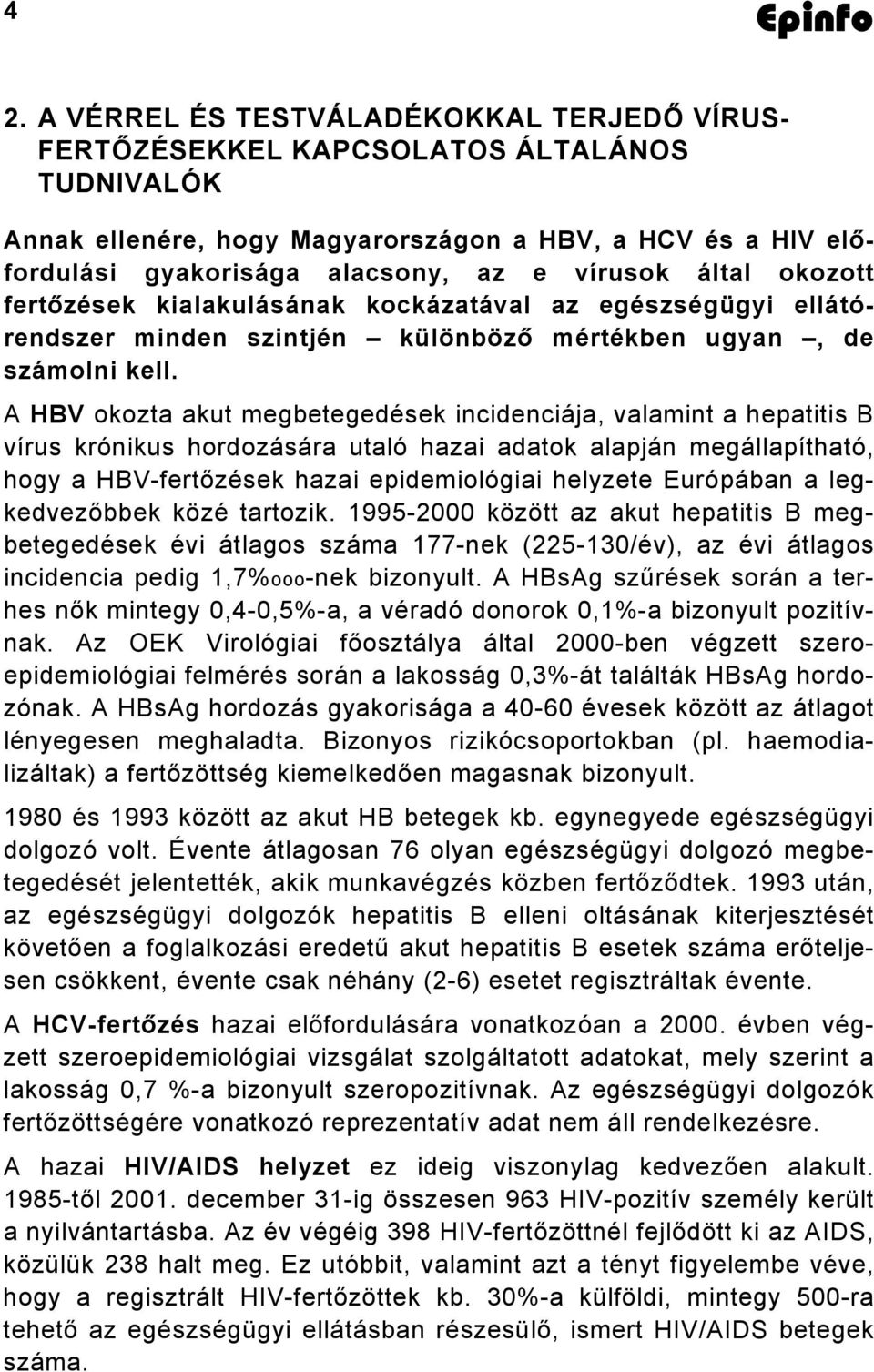 A HBV okozta akut megbetegedések incidenciája, valamint a hepatitis B vírus krónikus hordozására utaló hazai adatok alapján megállapítható, hogy a HBV-fertőzések hazai epidemiológiai helyzete