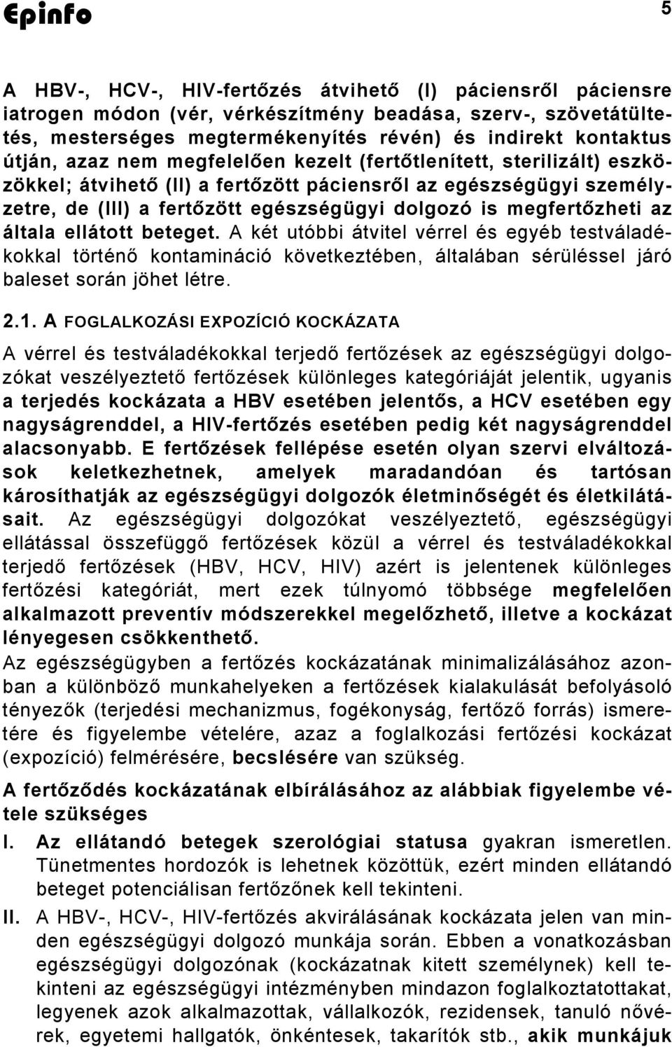 általa ellátott beteget. A két utóbbi átvitel vérrel és egyéb testváladékokkal történő kontamináció következtében, általában sérüléssel járó baleset során jöhet létre. 2.1.