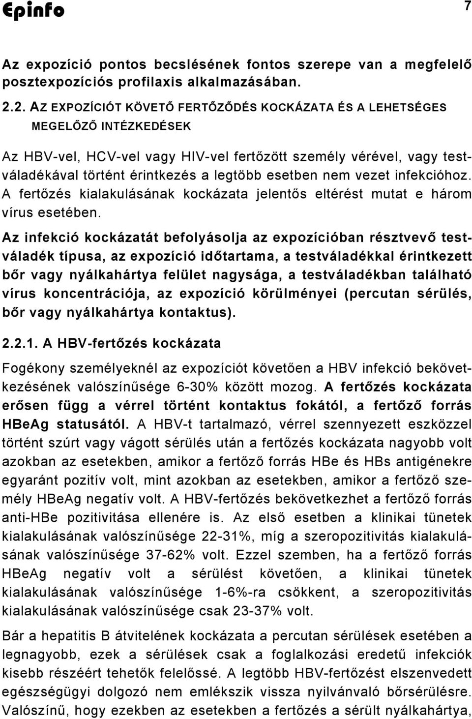 esetben nem vezet infekcióhoz. A fertőzés kialakulásának kockázata jelentős eltérést mutat e három vírus esetében.